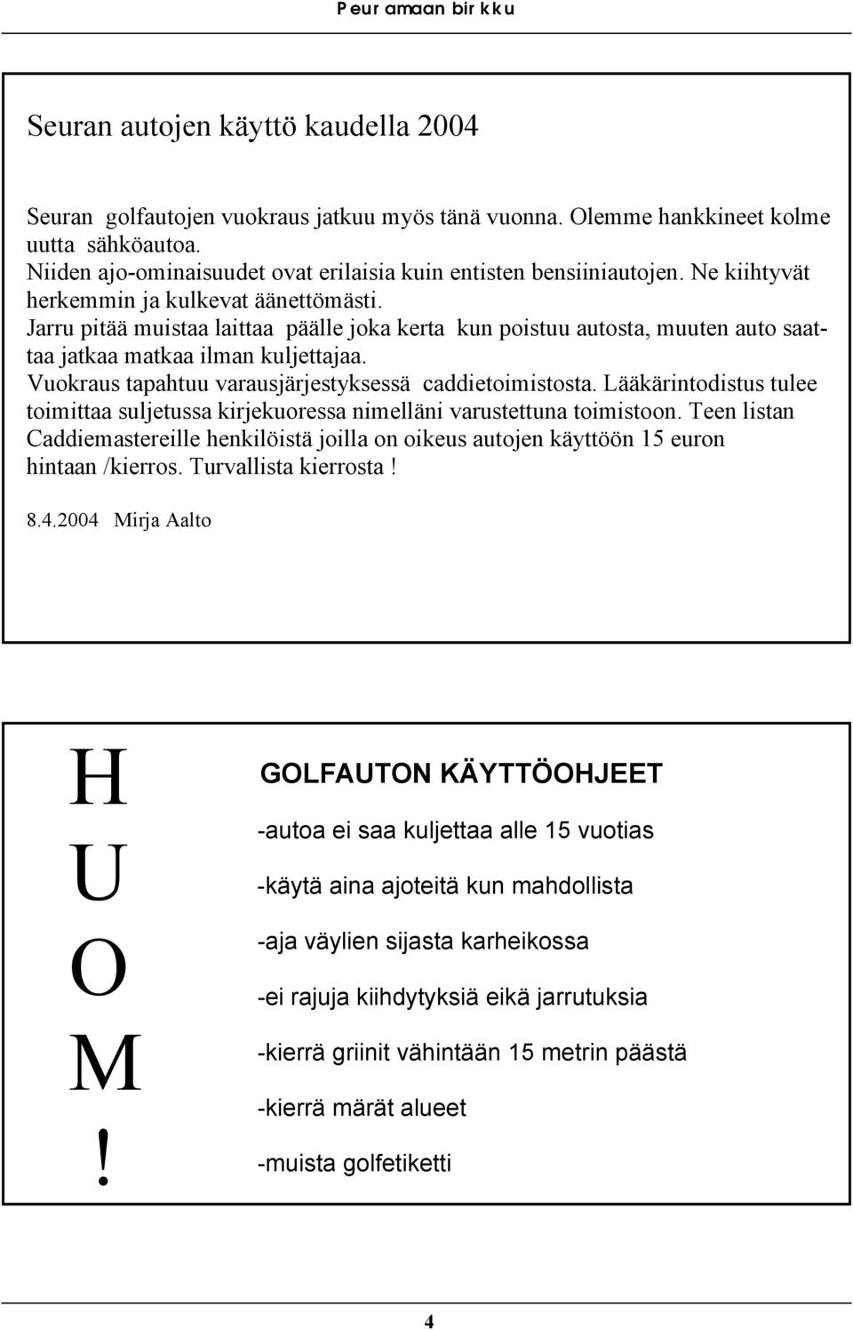 Vuokraus tapahtuu varausjärjestyksessä caddietoimistosta. Lääkärintodistus tulee toimittaa suljetussa kirjekuoressa nimelläni varustettuna toimistoon.