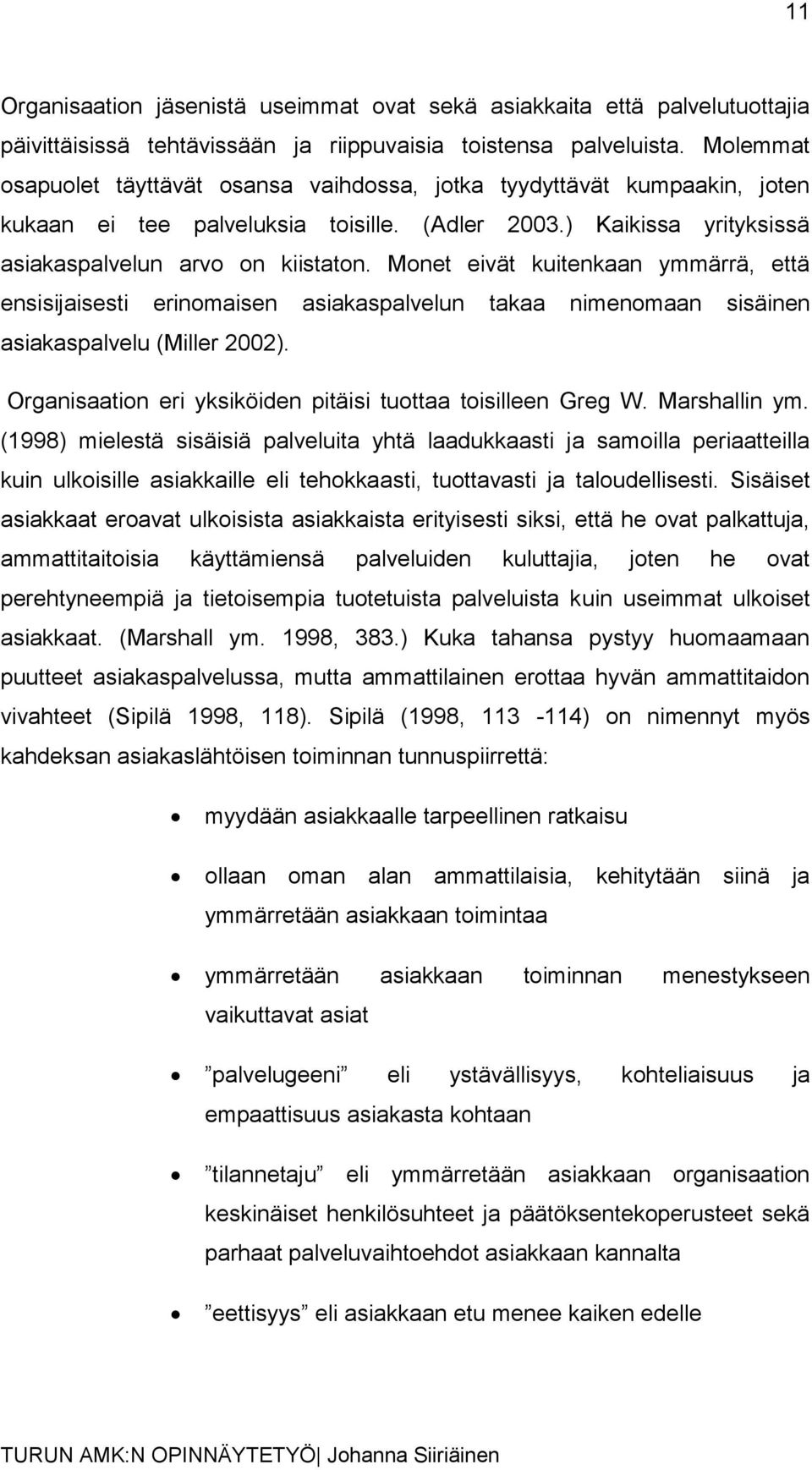 Monet eivät kuitenkaan ymmärrä, että ensisijaisesti erinomaisen asiakaspalvelun takaa nimenomaan sisäinen asiakaspalvelu (Miller 2002). Organisaation eri yksiköiden pitäisi tuottaa toisilleen Greg W.