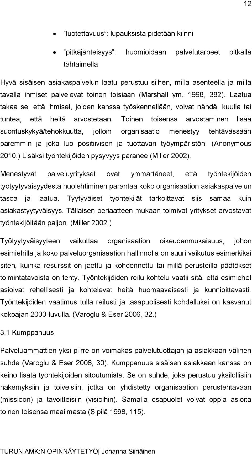 Toinen toisensa arvostaminen lisää suorituskykyä/tehokkuutta, jolloin organisaatio menestyy tehtävässään paremmin ja joka luo positiivisen ja tuottavan työympäristön. (Anonymous 2010.