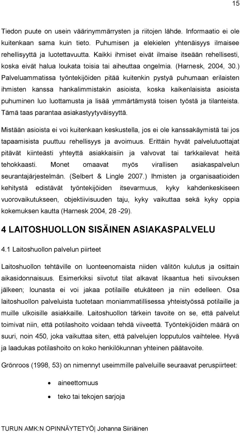 ) Palveluammatissa työntekijöiden pitää kuitenkin pystyä puhumaan erilaisten ihmisten kanssa hankalimmistakin asioista, koska kaikenlaisista asioista puhuminen luo luottamusta ja lisää ymmärtämystä