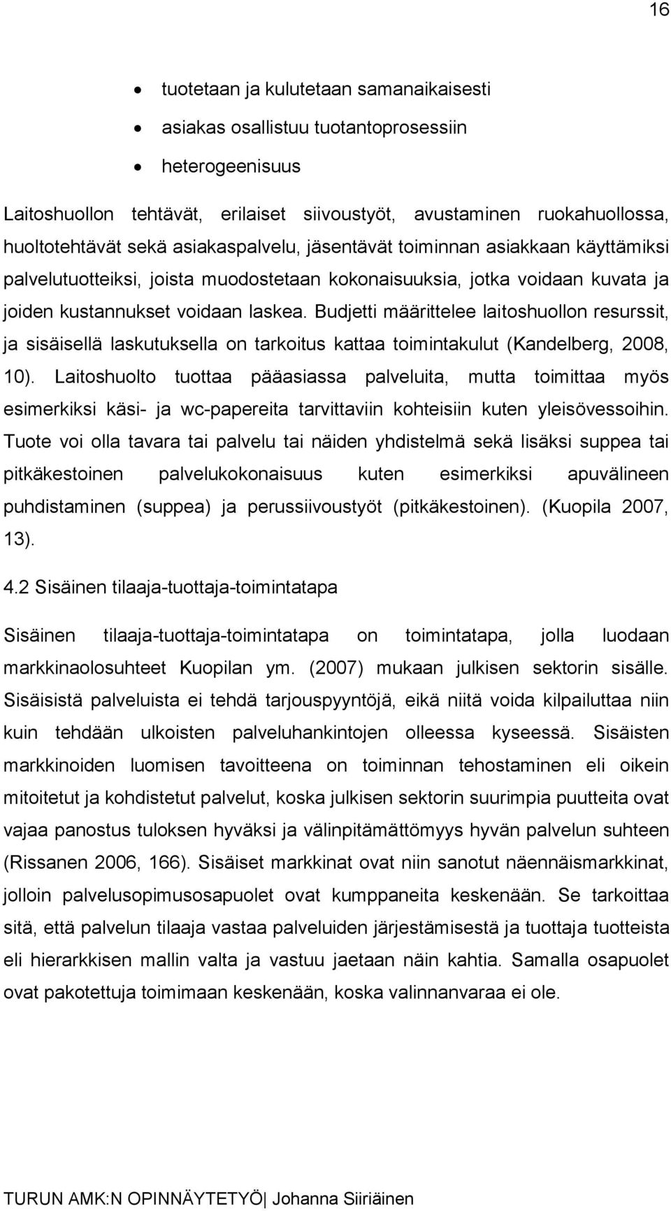 Budjetti määrittelee laitoshuollon resurssit, ja sisäisellä laskutuksella on tarkoitus kattaa toimintakulut (Kandelberg, 2008, 10).