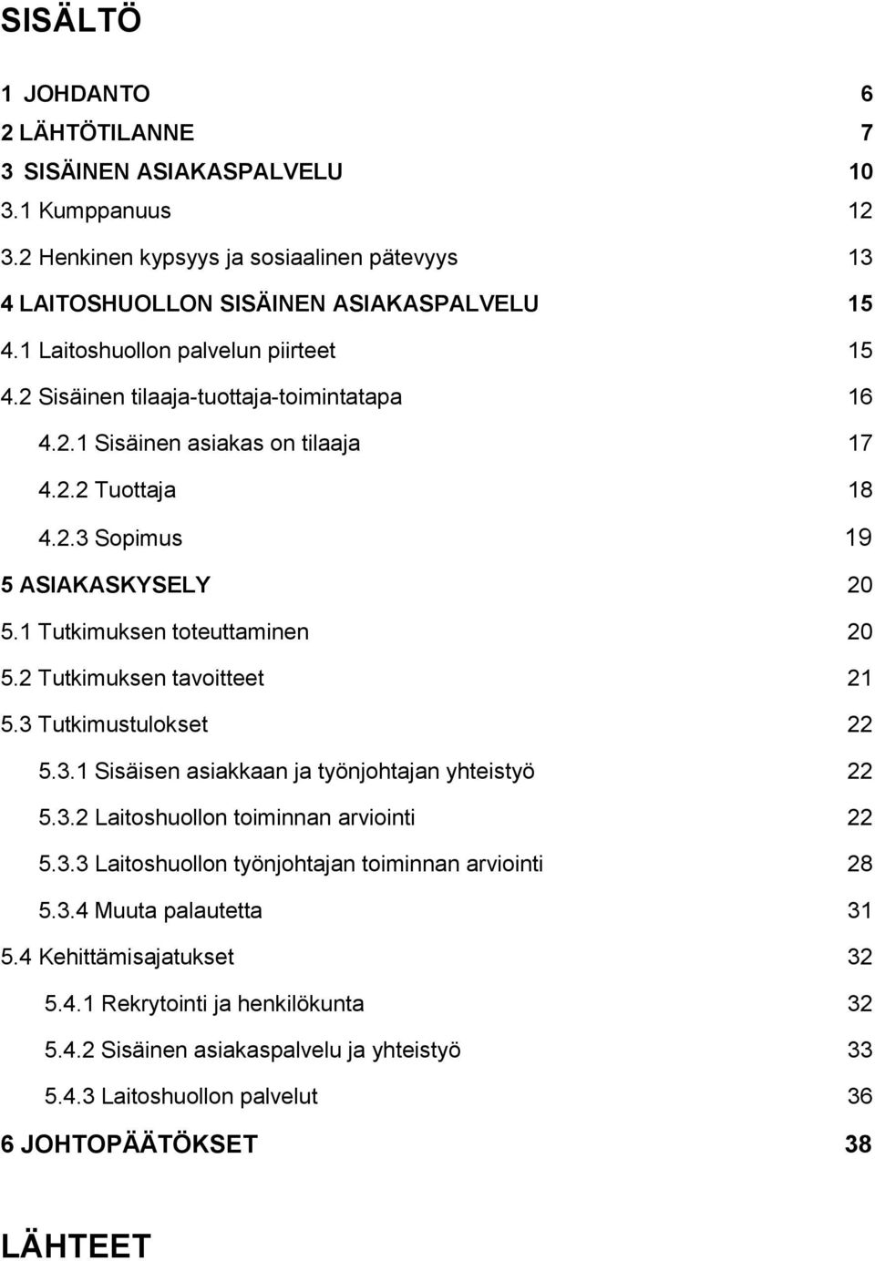 1 Tutkimuksen toteuttaminen 20 5.2 Tutkimuksen tavoitteet 21 5.3 Tutkimustulokset 22 5.3.1 Sisäisen asiakkaan ja työnjohtajan yhteistyö 22 5.3.2 Laitoshuollon toiminnan arviointi 22 5.3.3 Laitoshuollon työnjohtajan toiminnan arviointi 28 5.