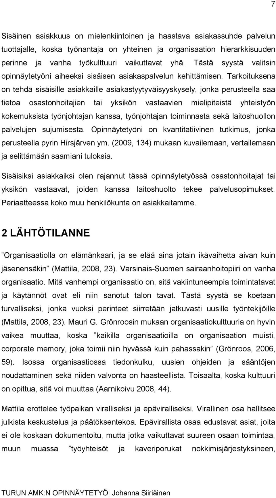 Tarkoituksena on tehdä sisäisille asiakkaille asiakastyytyväisyyskysely, jonka perusteella saa tietoa osastonhoitajien tai yksikön vastaavien mielipiteistä yhteistyön kokemuksista työnjohtajan