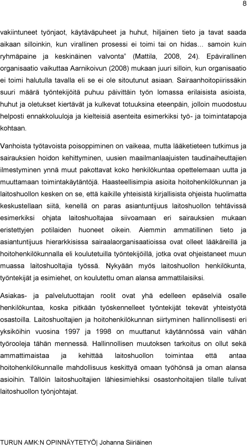 Sairaanhoitopiirissäkin suuri määrä työntekijöitä puhuu päivittäin työn lomassa erilaisista asioista, huhut ja oletukset kiertävät ja kulkevat totuuksina eteenpäin, jolloin muodostuu helposti