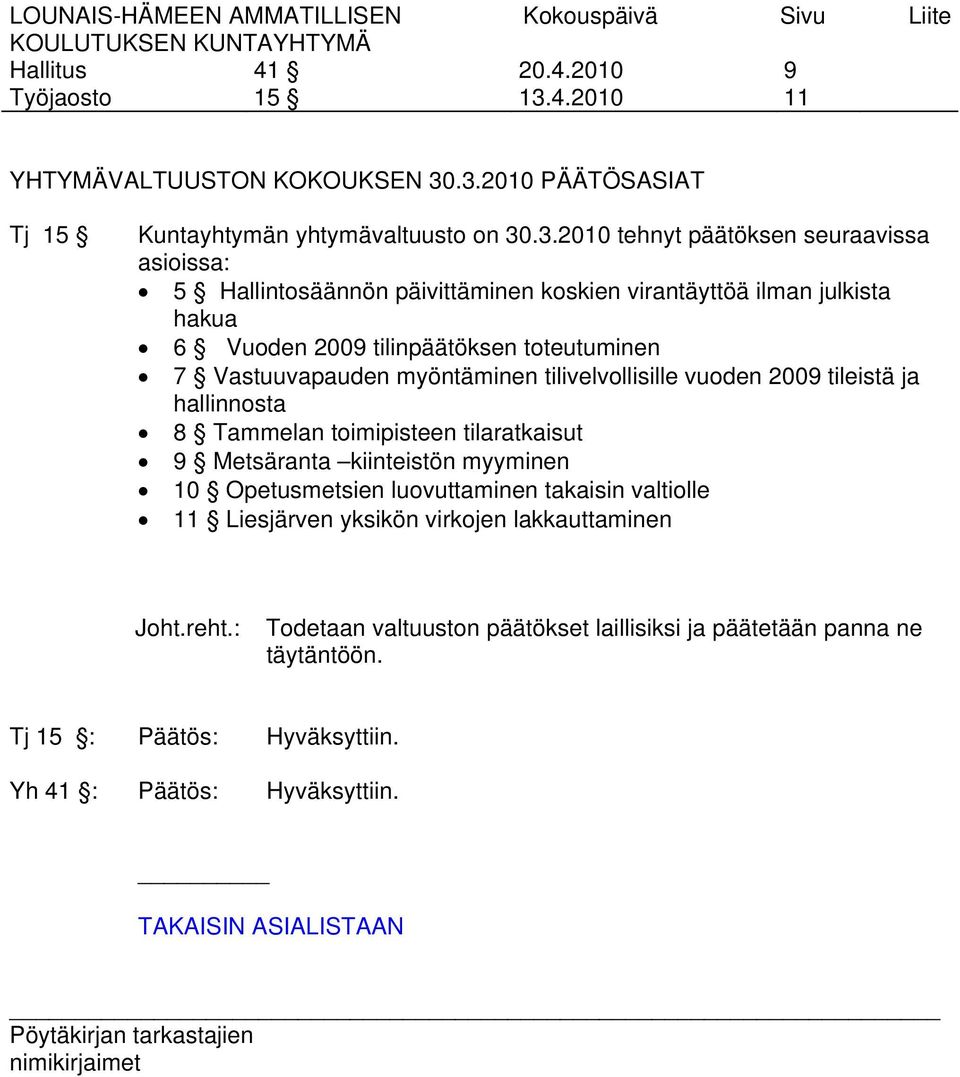 julkista hakua 6 Vuoden 2009 tilinpäätöksen toteutuminen 7 Vastuuvapauden myöntäminen tilivelvollisille vuoden 2009 tileistä ja hallinnosta 8 Tammelan toimipisteen