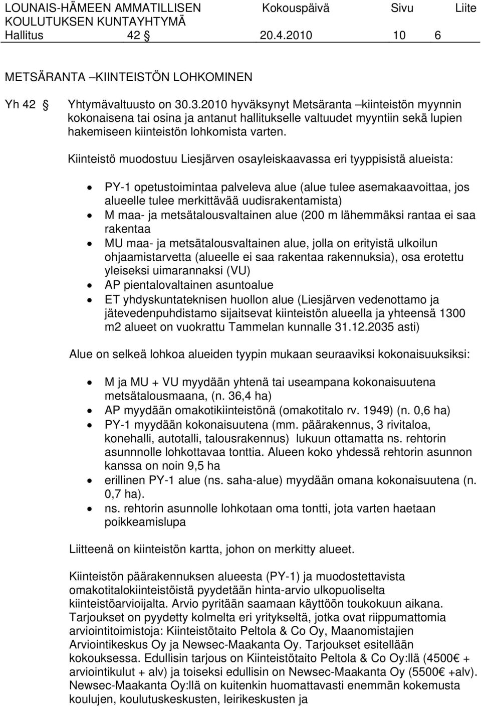 Kiinteistö muodostuu Liesjärven osayleiskaavassa eri tyyppisistä alueista: PY-1 opetustoimintaa palveleva alue (alue tulee asemakaavoittaa, jos alueelle tulee merkittävää uudisrakentamista) M maa- ja