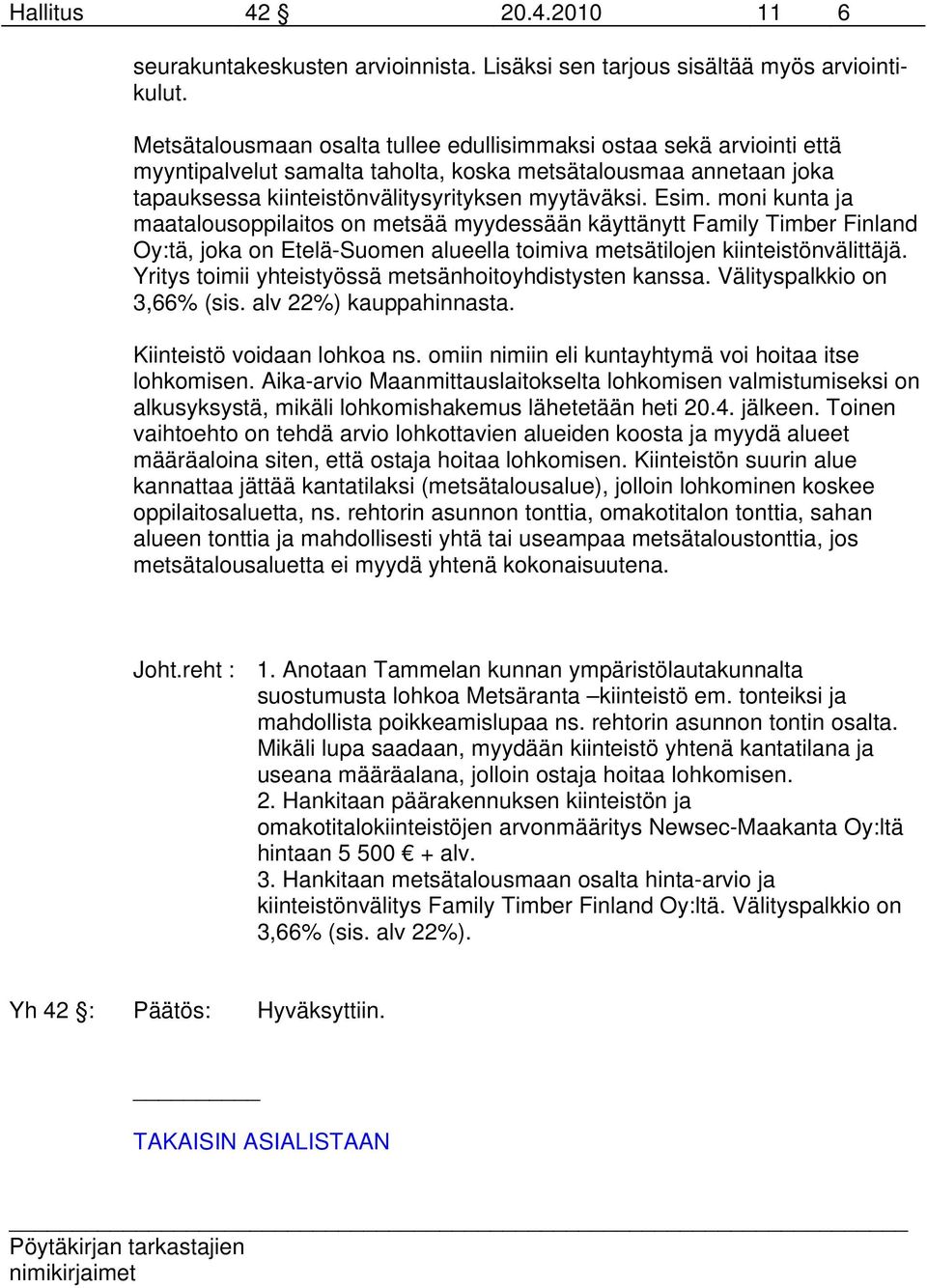 moni kunta ja maatalousoppilaitos on metsää myydessään käyttänytt Family Timber Finland Oy:tä, joka on Etelä-Suomen alueella toimiva metsätilojen kiinteistönvälittäjä.