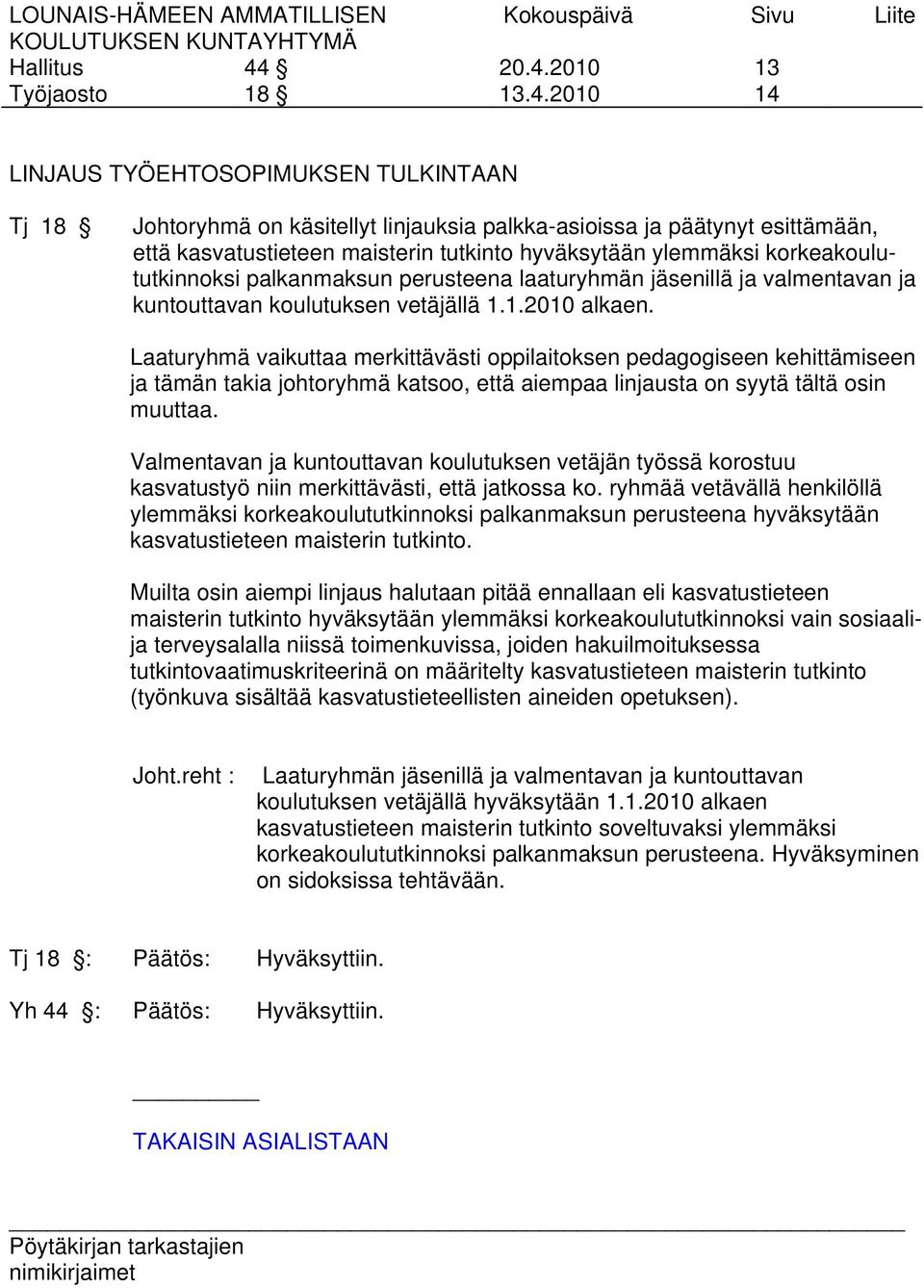 Laaturyhmä vaikuttaa merkittävästi oppilaitoksen pedagogiseen kehittämiseen ja tämän takia johtoryhmä katsoo, että aiempaa linjausta on syytä tältä osin muuttaa.