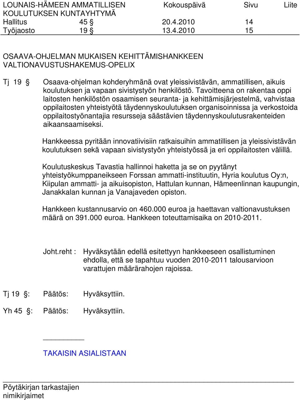 Tavoitteena on rakentaa oppi laitosten henkilöstön osaamisen seuranta- ja kehittämisjärjestelmä, vahvistaa oppilaitosten yhteistyötä täydennyskoulutuksen organisoinnissa ja verkostoida