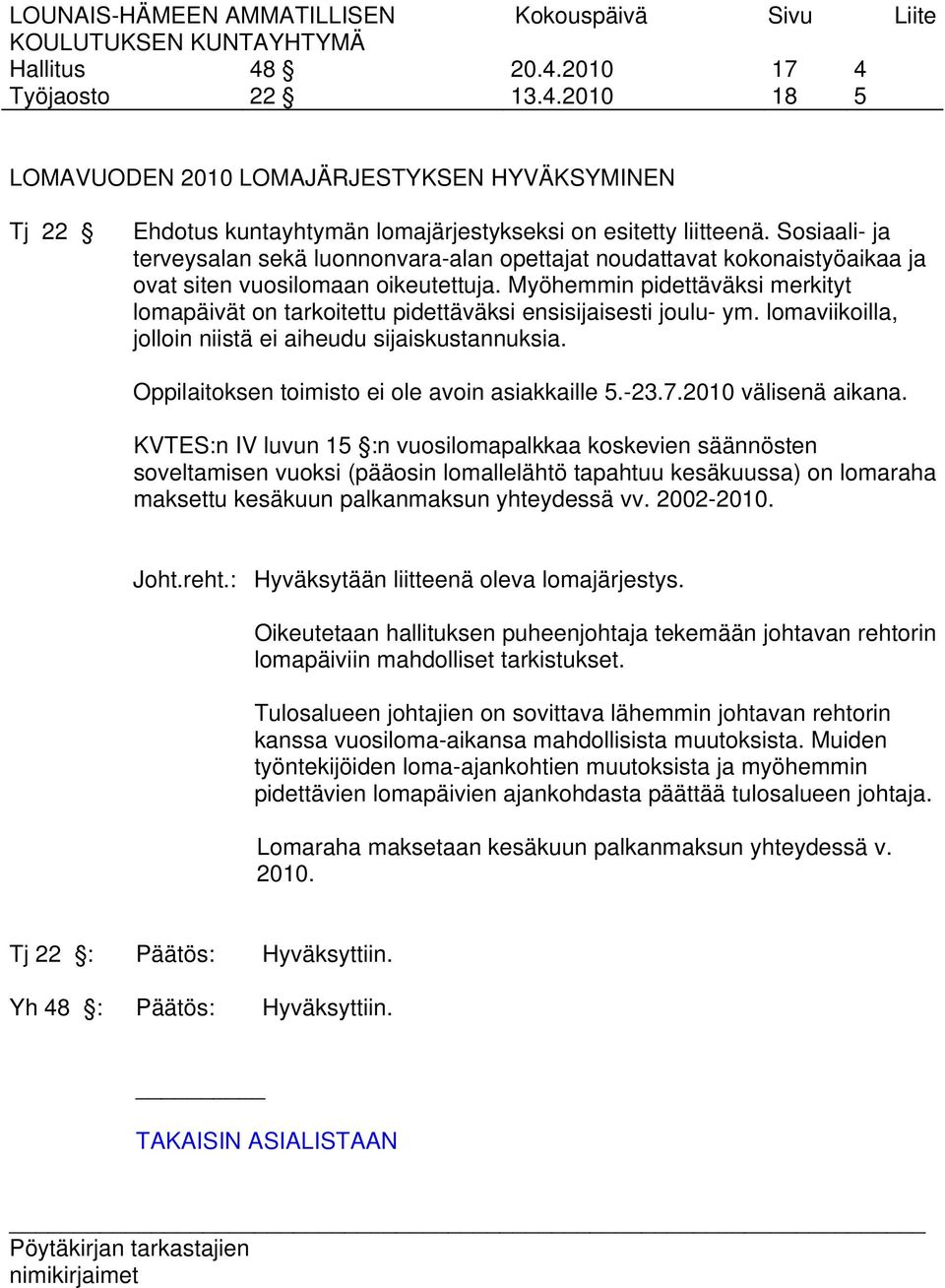 Myöhemmin pidettäväksi merkityt lomapäivät on tarkoitettu pidettäväksi ensisijaisesti joulu- ym. lomaviikoilla, jolloin niistä ei aiheudu sijaiskustannuksia.