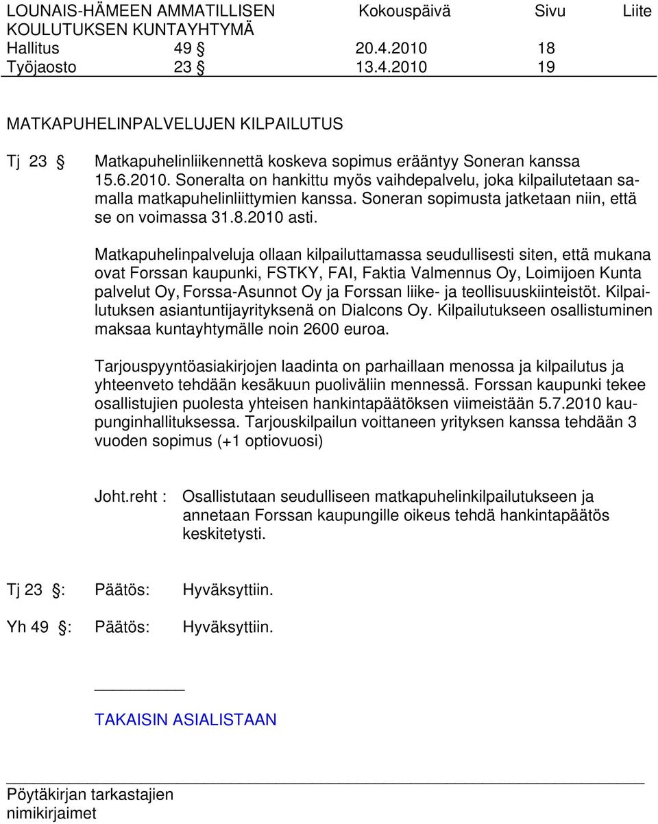 Matkapuhelinpalveluja ollaan kilpailuttamassa seudullisesti siten, että mukana ovat Forssan kaupunki, FSTKY, FAI, Faktia Valmennus Oy, Loimijoen Kunta palvelut Oy, Forssa-Asunnot Oy ja Forssan liike-