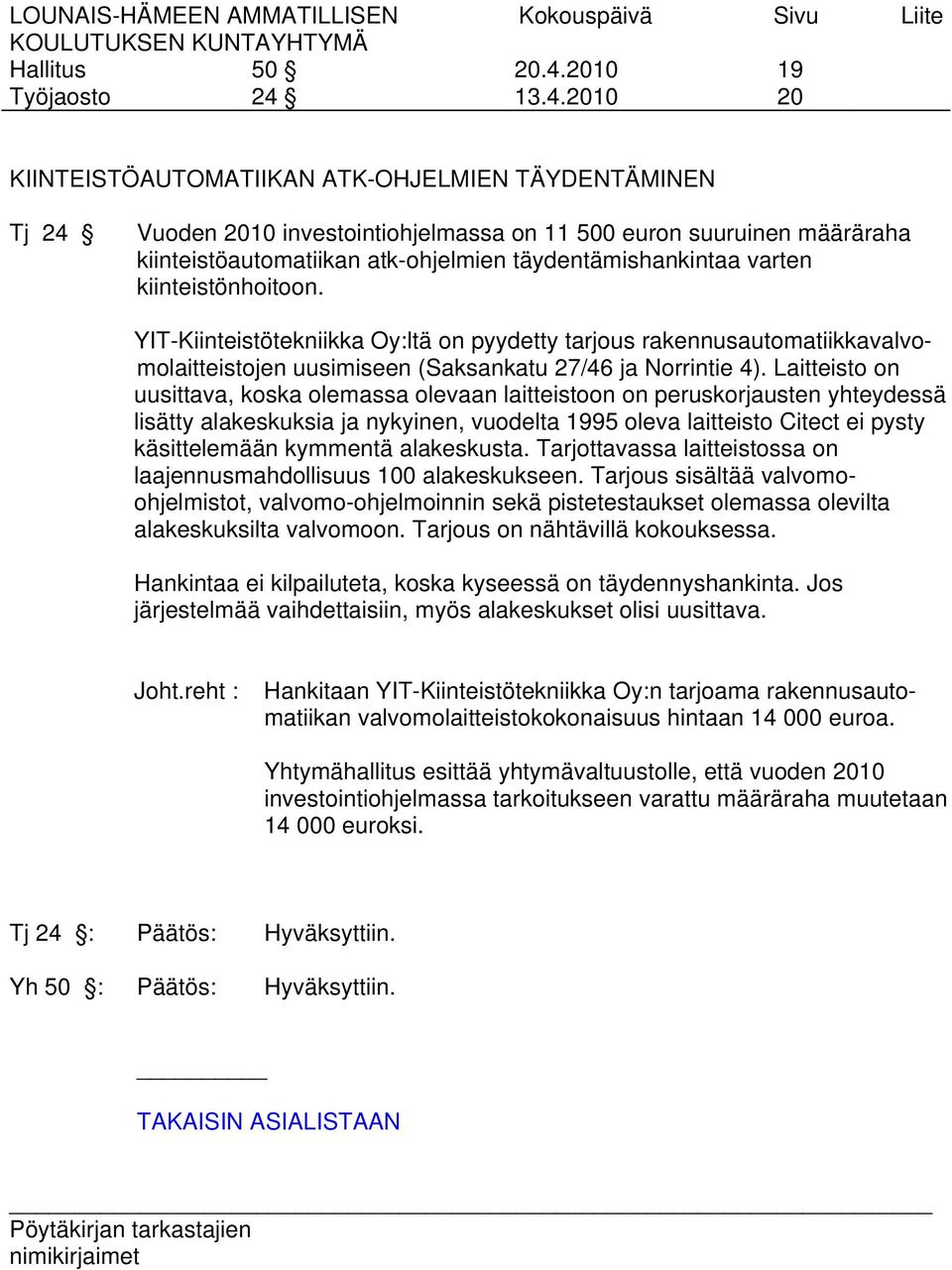 Laitteisto on uusittava, koska olemassa olevaan laitteistoon on peruskorjausten yhteydessä lisätty alakeskuksia ja nykyinen, vuodelta 1995 oleva laitteisto Citect ei pysty käsittelemään kymmentä