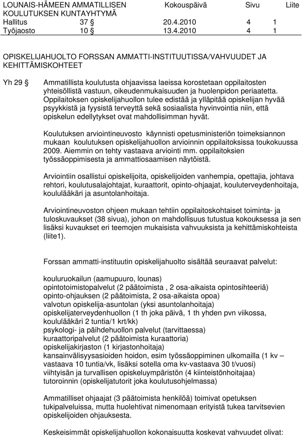 Oppilaitoksen opiskelijahuollon tulee edistää ja ylläpitää opiskelijan hyvää psyykkistä ja fyysistä terveyttä sekä sosiaalista hyvinvointia niin, että opiskelun edellytykset ovat mahdollisimman hyvät.