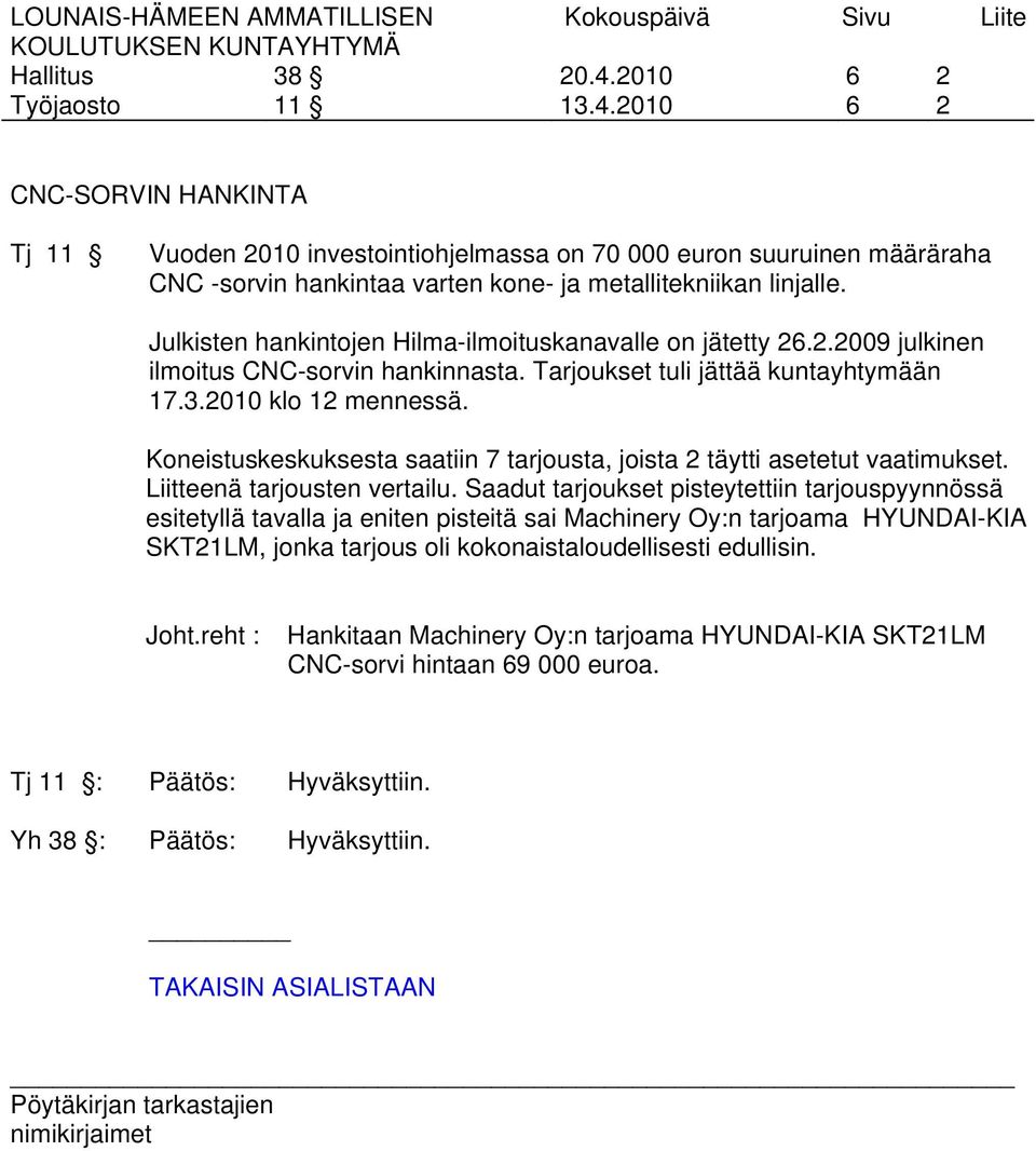 Koneistuskeskuksesta saatiin 7 tarjousta, joista 2 täytti asetetut vaatimukset. Liitteenä tarjousten vertailu.