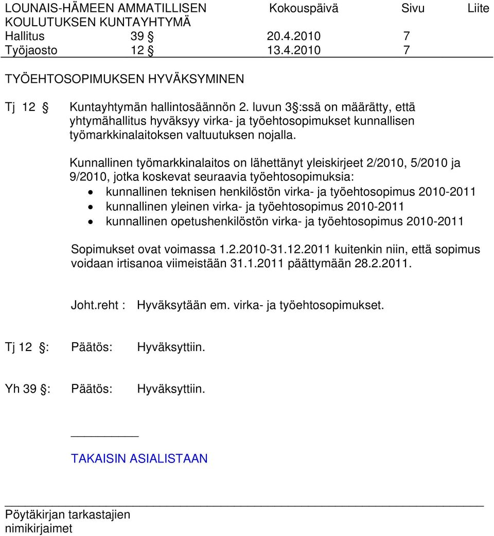 Kunnallinen työmarkkinalaitos on lähettänyt yleiskirjeet 2/2010, 5/2010 ja 9/2010, jotka koskevat seuraavia työehtosopimuksia: kunnallinen teknisen henkilöstön virka- ja työehtosopimus 2010-2011