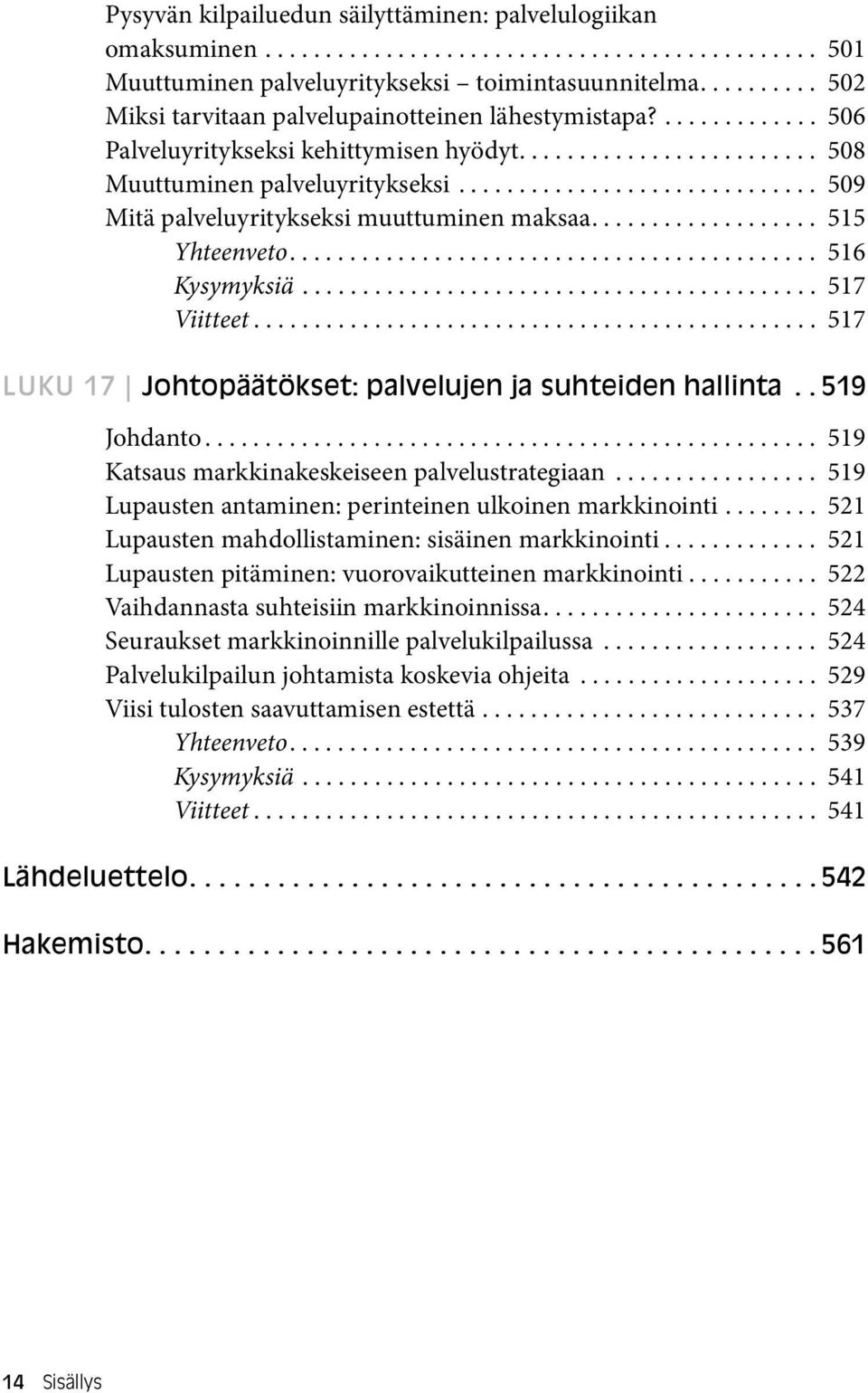 ............................. 509 Mitä palveluyritykseksi muuttuminen maksaa................... 515 Yhteenveto............................................ 516 Kysymyksiä........................................... 517 Viitteet.