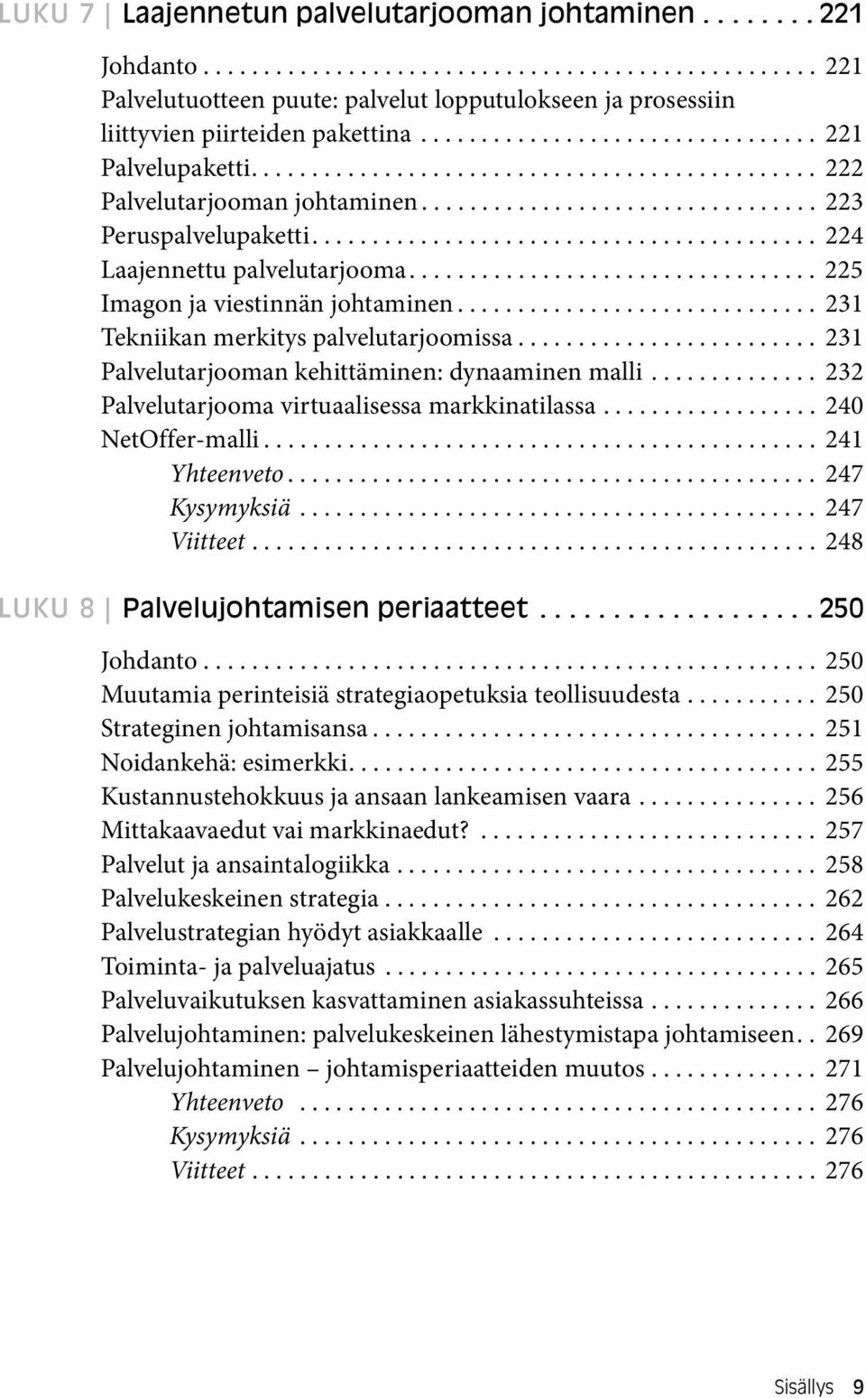 ......................................... 224 Laajennettu palvelutarjooma.................................. 225 Imagon ja viestinnän johtaminen.............................. 231 Tekniikan merkitys palvelutarjoomissa.