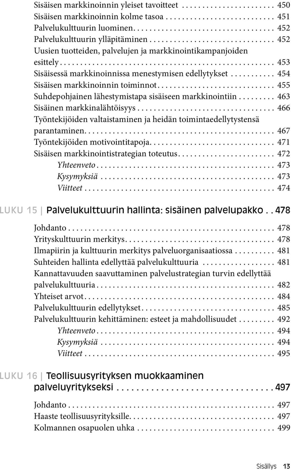 .......... 454 Sisäisen markkinoinnin toiminnot............................. 455 Suhdepohjainen lähestymistapa sisäiseen markkinointiin......... 463 Sisäinen markkinalähtöisyys.