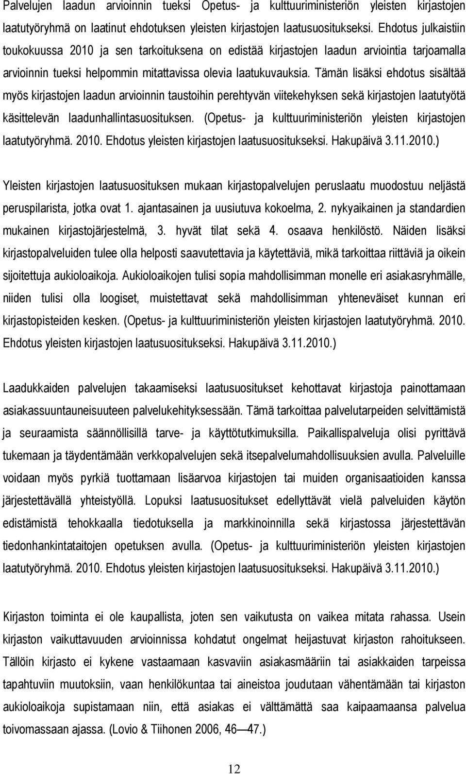 Tämän lisäksi ehdotus sisältää myös kirjastojen laadun arvioinnin taustoihin perehtyvän viitekehyksen sekä kirjastojen laatutyötä käsittelevän laadunhallintasuosituksen.