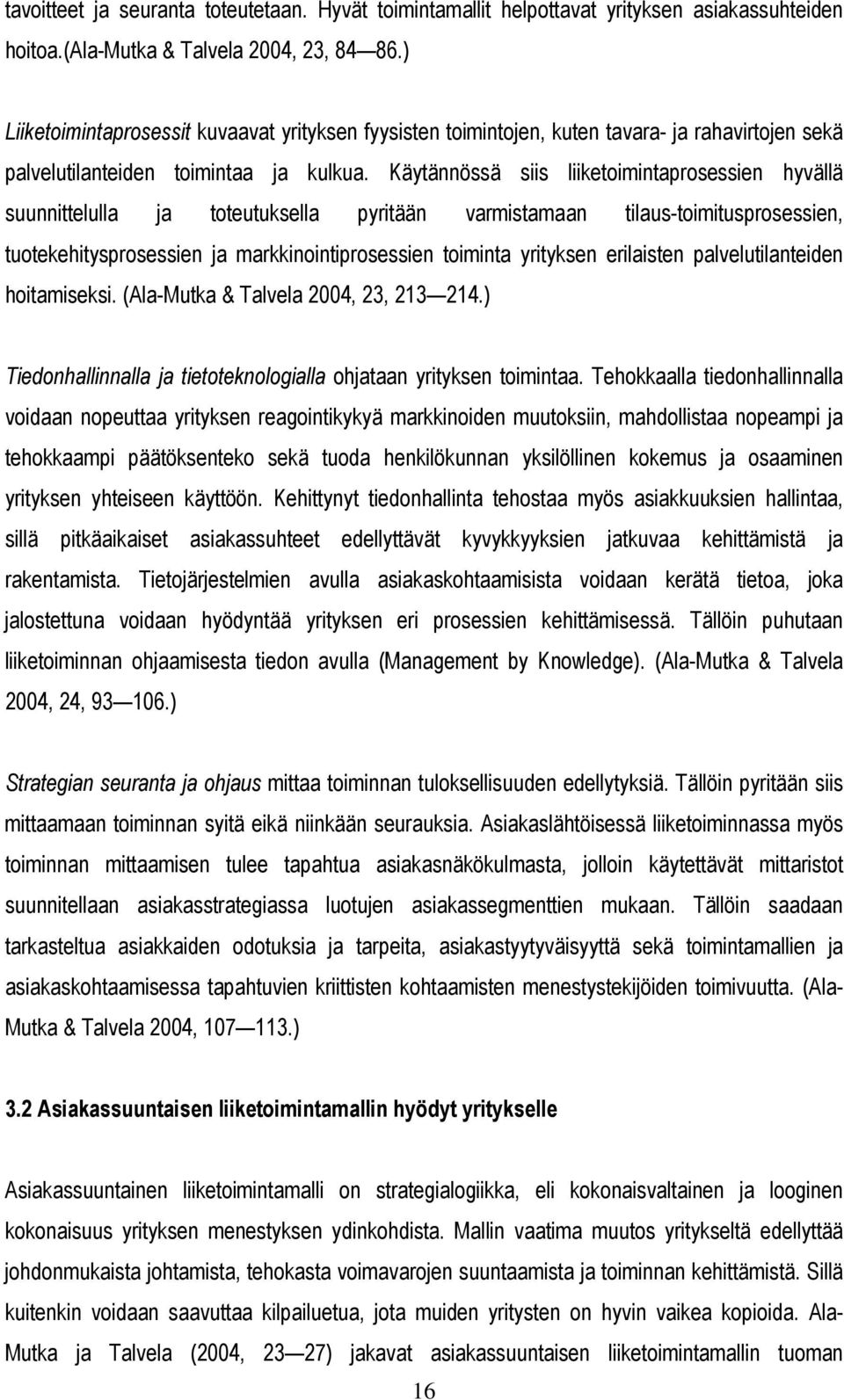 Käytännössä siis liiketoimintaprosessien hyvällä suunnittelulla ja toteutuksella pyritään varmistamaan tilaus-toimitusprosessien, tuotekehitysprosessien ja markkinointiprosessien toiminta yrityksen