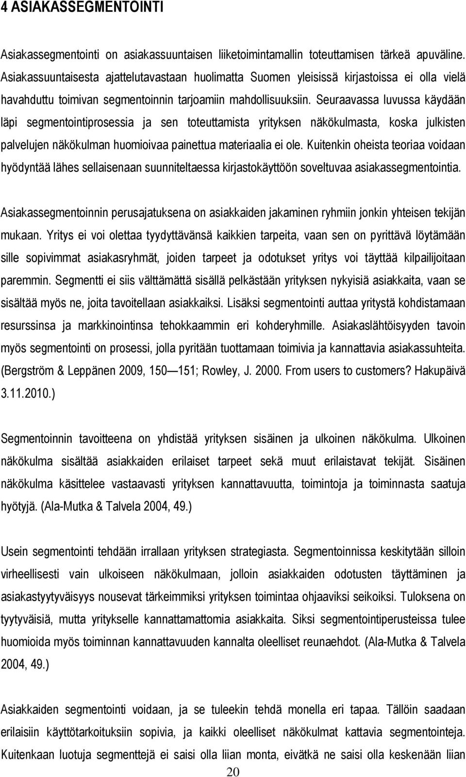 Seuraavassa luvussa käydään läpi segmentointiprosessia ja sen toteuttamista yrityksen näkökulmasta, koska julkisten palvelujen näkökulman huomioivaa painettua materiaalia ei ole.