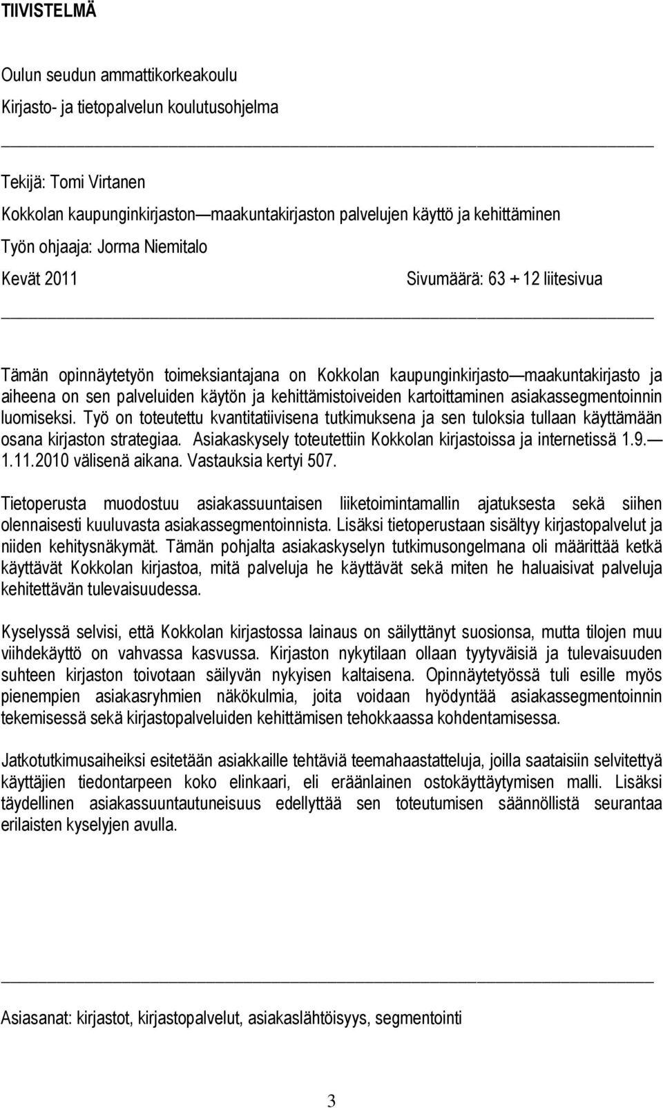 kehittämistoiveiden kartoittaminen asiakassegmentoinnin luomiseksi. Työ on toteutettu kvantitatiivisena tutkimuksena ja sen tuloksia tullaan käyttämään osana kirjaston strategiaa.