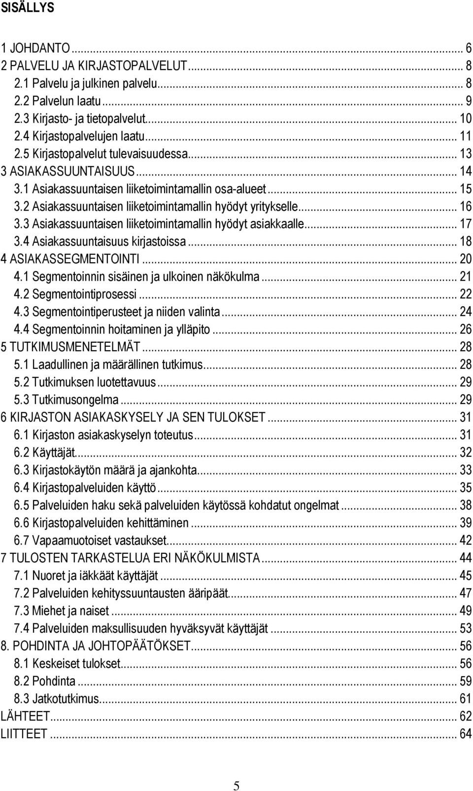 3 Asiakassuuntaisen liiketoimintamallin hyödyt asiakkaalle... 17 3.4 Asiakassuuntaisuus kirjastoissa... 18 4 ASIAKASSEGMENTOINTI... 20 4.1 Segmentoinnin sisäinen ja ulkoinen näkökulma... 21 4.