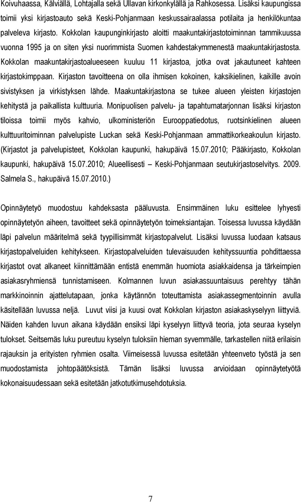 Kokkolan kaupunginkirjasto aloitti maakuntakirjastotoiminnan tammikuussa vuonna 1995 ja on siten yksi nuorimmista Suomen kahdestakymmenestä maakuntakirjastosta.