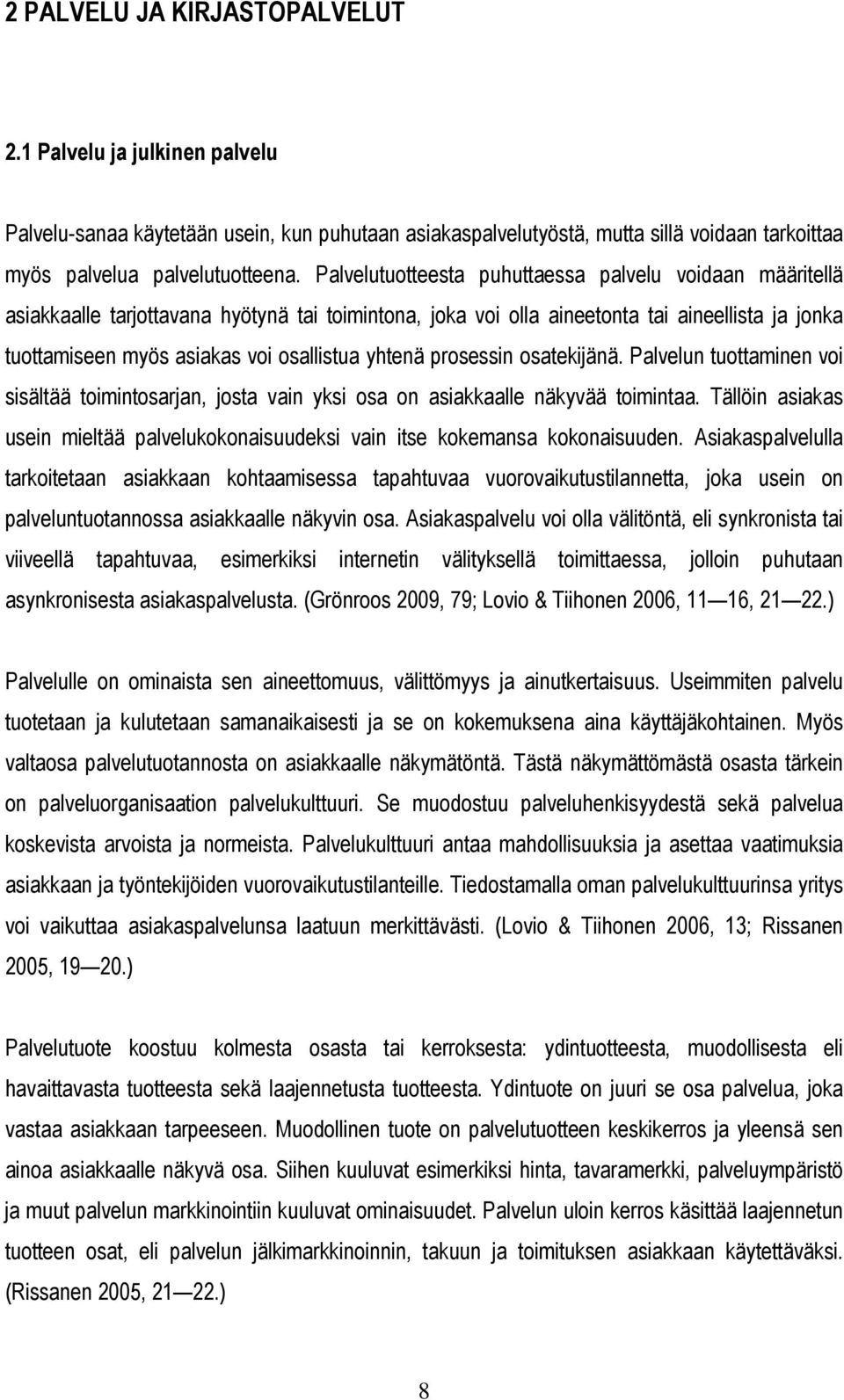 yhtenä prosessin osatekijänä. Palvelun tuottaminen voi sisältää toimintosarjan, josta vain yksi osa on asiakkaalle näkyvää toimintaa.