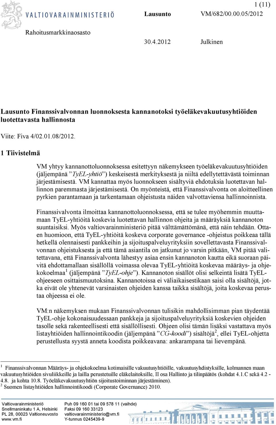 1 Tiivistelmä VM yhtyy kannanottoluonnoksessa esitettyyn näkemykseen työeläkevakuutusyhtiöiden (jäljempänä TyEL-yhtiö ) keskeisestä merkityksestä ja niiltä edellytettävästä toiminnan järjestämisestä.