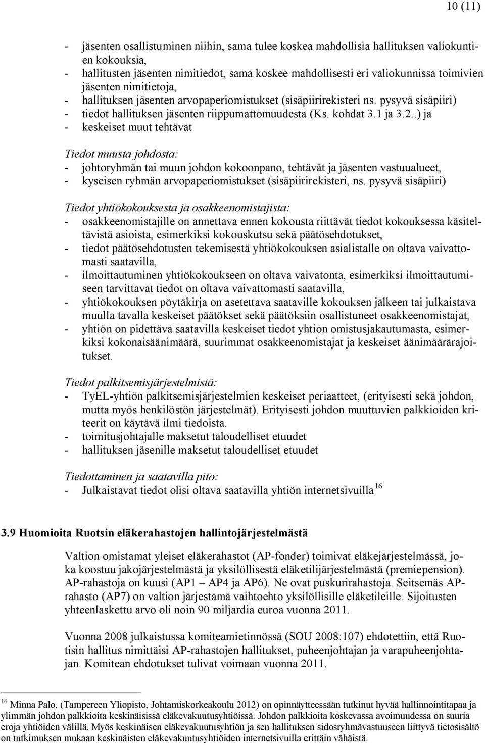 .) ja - keskeiset muut tehtävät Tiedot muusta johdosta: - johtoryhmän tai muun johdon kokoonpano, tehtävät ja jäsenten vastuualueet, - kyseisen ryhmän arvopaperiomistukset (sisäpiirirekisteri, ns.