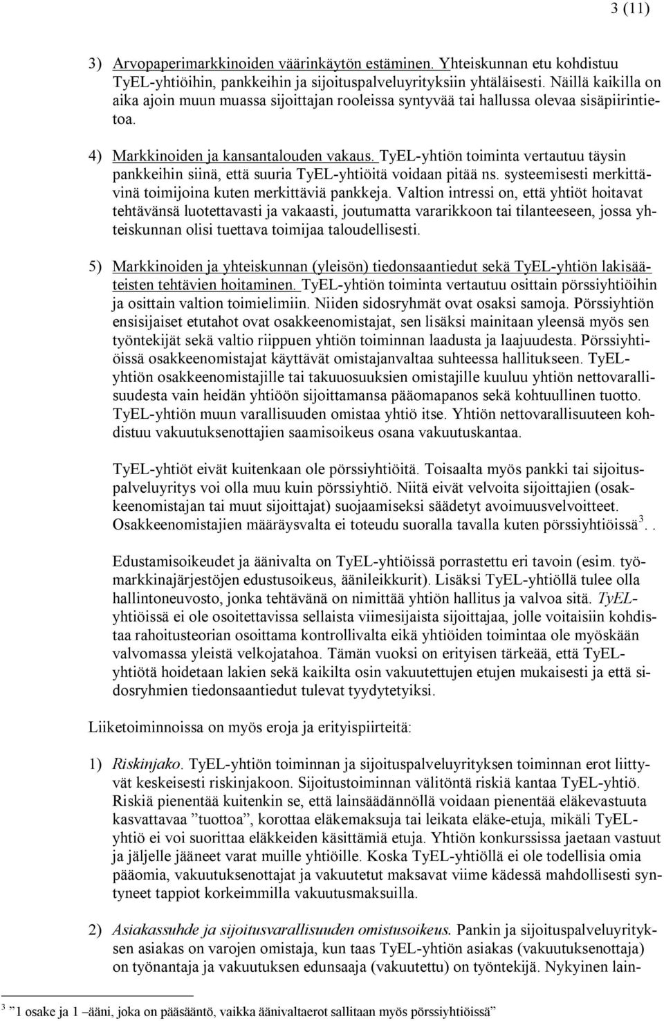 TyEL-yhtiön toiminta vertautuu täysin pankkeihin siinä, että suuria TyEL-yhtiöitä voidaan pitää ns. systeemisesti merkittävinä toimijoina kuten merkittäviä pankkeja.