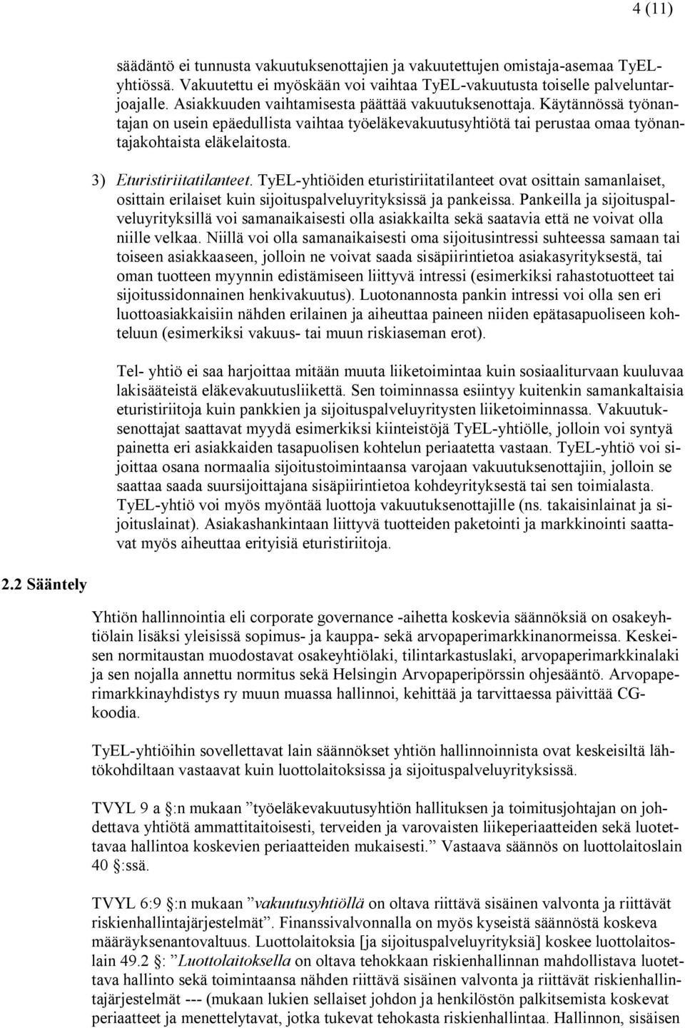 3) Eturistiriitatilanteet. TyEL-yhtiöiden eturistiriitatilanteet ovat osittain samanlaiset, osittain erilaiset kuin sijoituspalveluyrityksissä ja pankeissa.