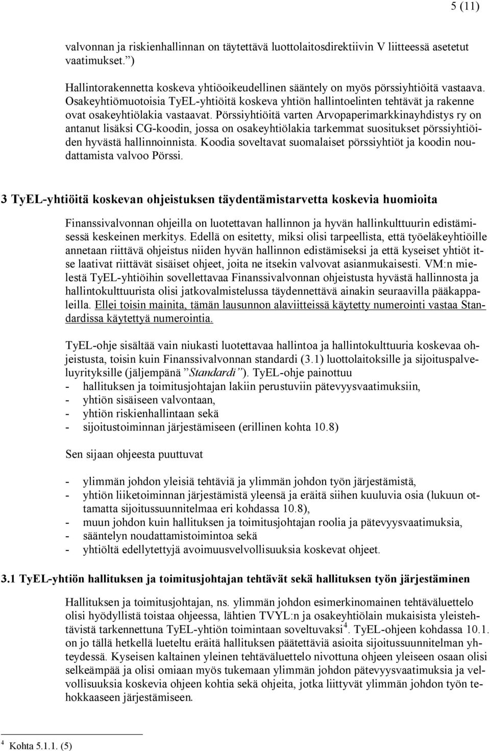 Pörssiyhtiöitä varten Arvopaperimarkkinayhdistys ry on antanut lisäksi CG-koodin, jossa on osakeyhtiölakia tarkemmat suositukset pörssiyhtiöiden hyvästä hallinnoinnista.