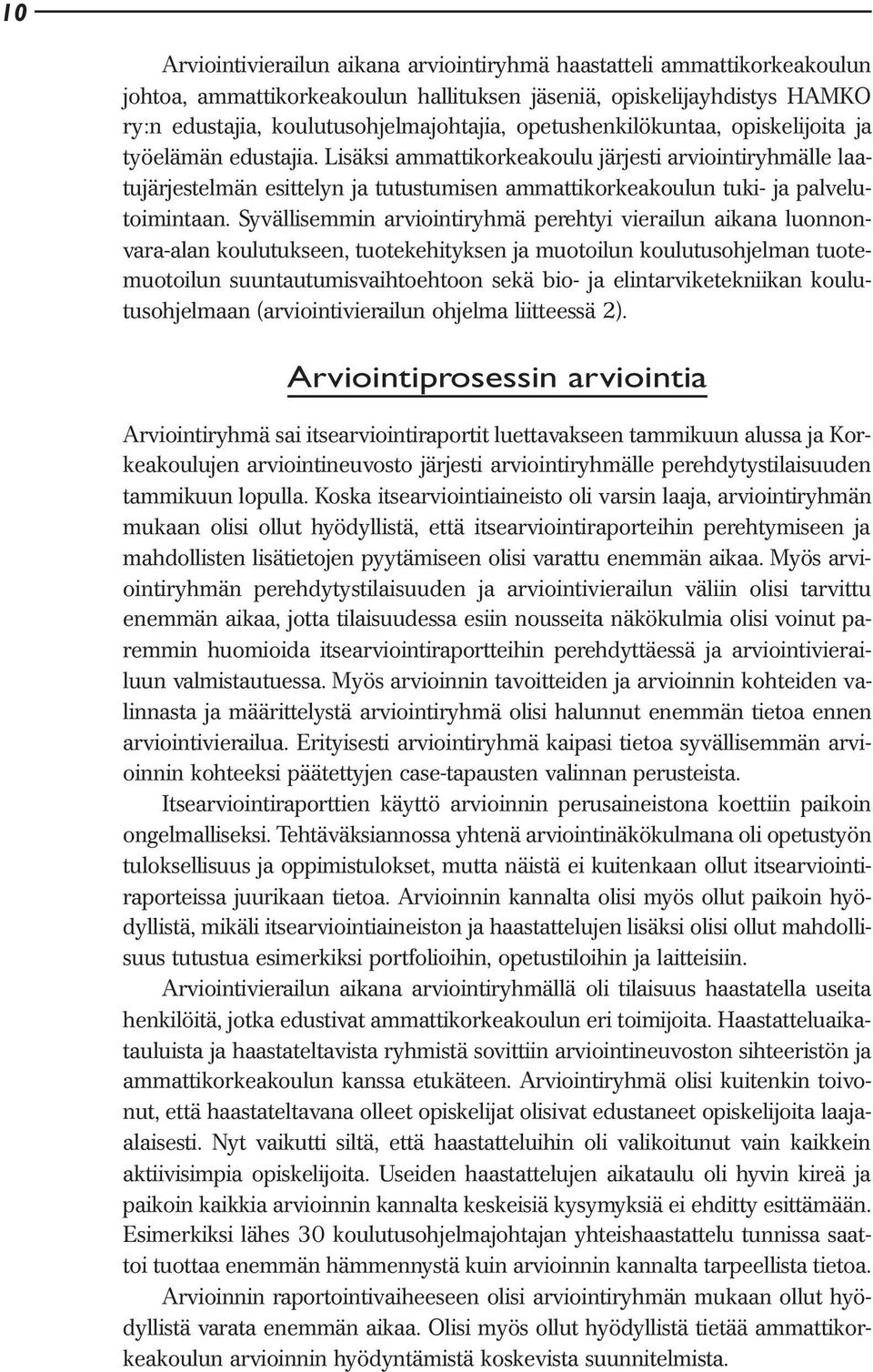 Lisäksi ammattikorkeakoulu järjesti arviointiryhmälle laatujärjestelmän esittelyn ja tutustumisen ammattikorkeakoulun tuki- ja palvelutoimintaan.