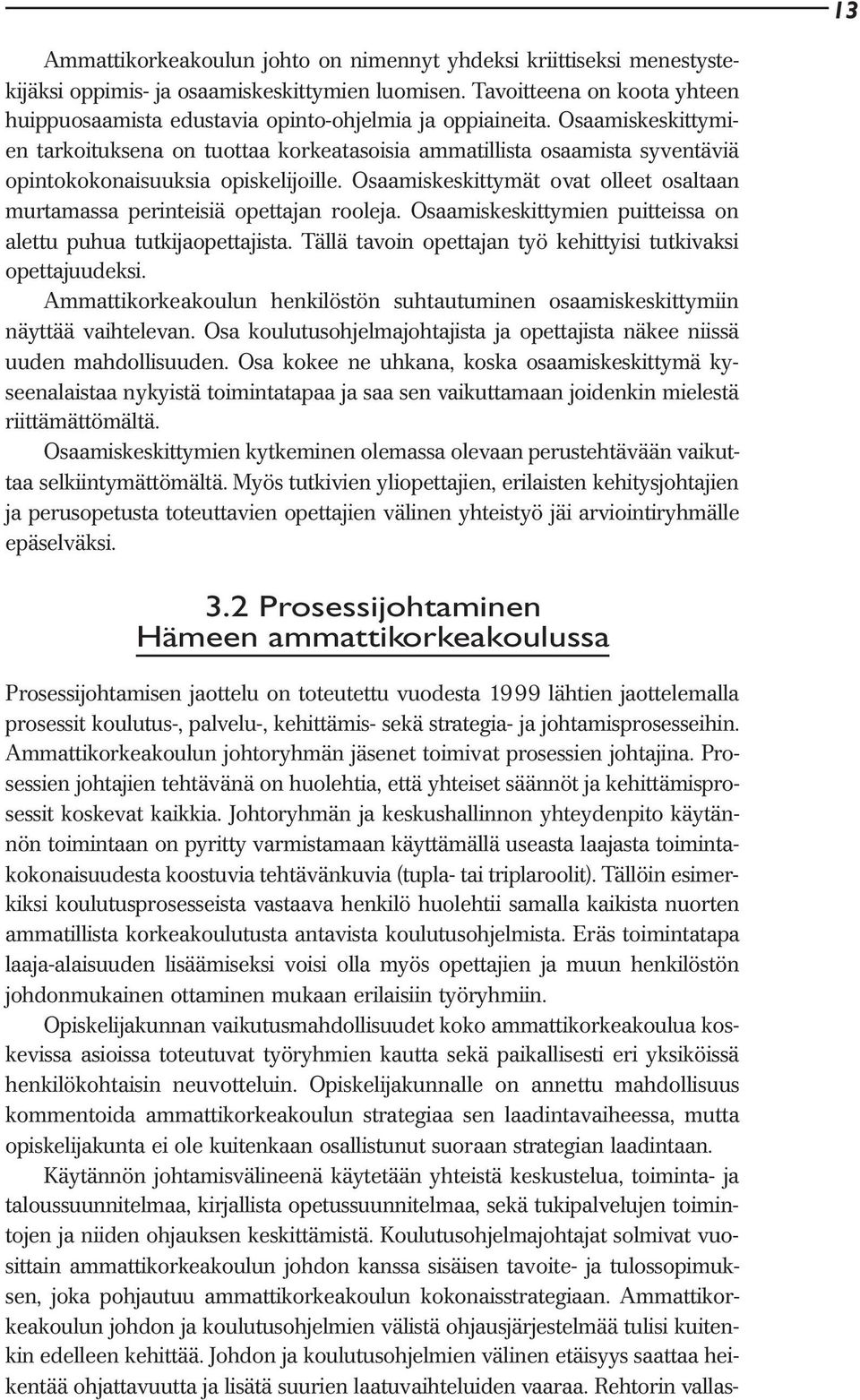 Osaamiskeskittymien tarkoituksena on tuottaa korkeatasoisia ammatillista osaamista syventäviä opintokokonaisuuksia opiskelijoille.