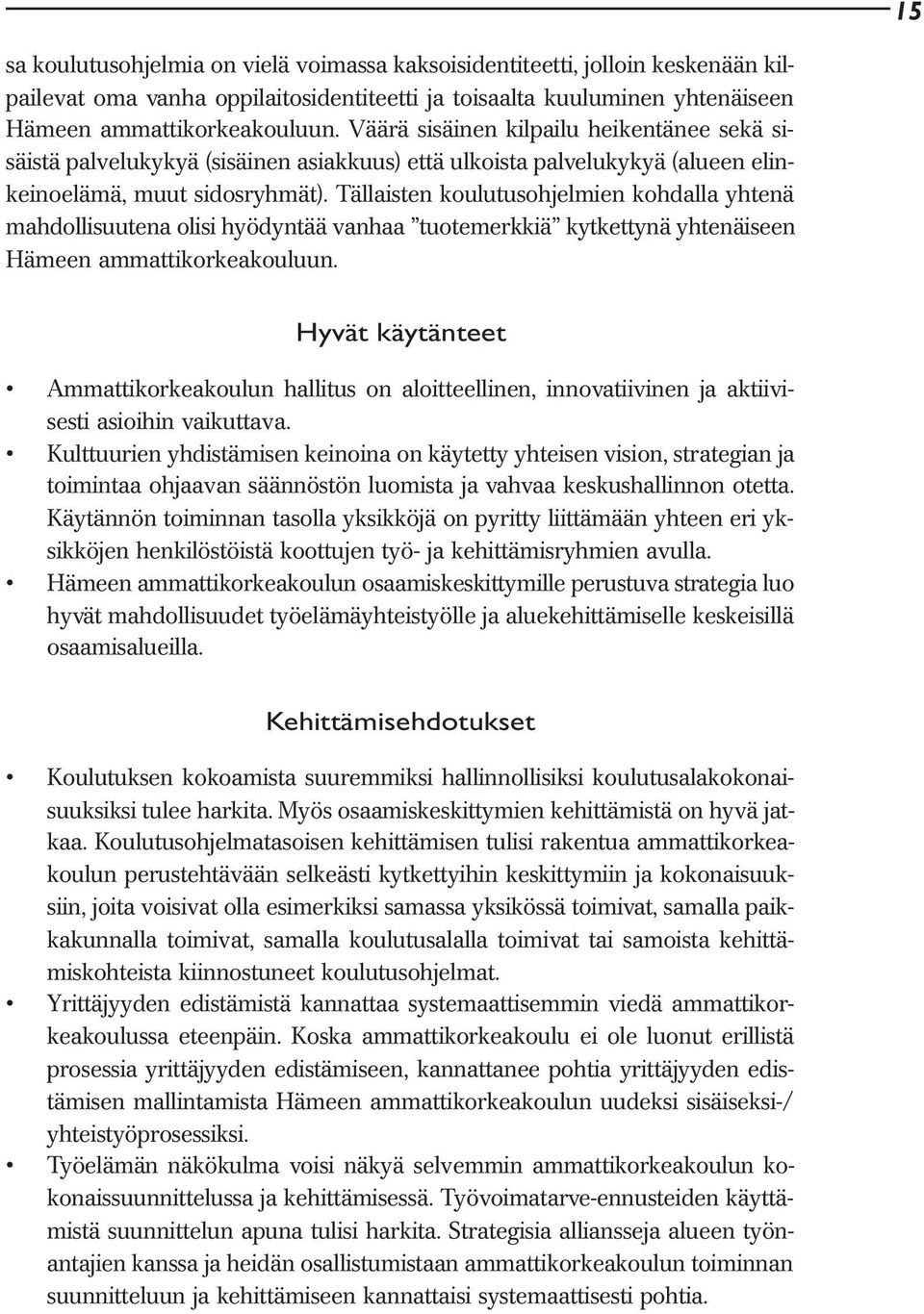 Tällaisten koulutusohjelmien kohdalla yhtenä mahdollisuutena olisi hyödyntää vanhaa tuotemerkkiä kytkettynä yhtenäiseen Hämeen ammattikorkeakouluun.