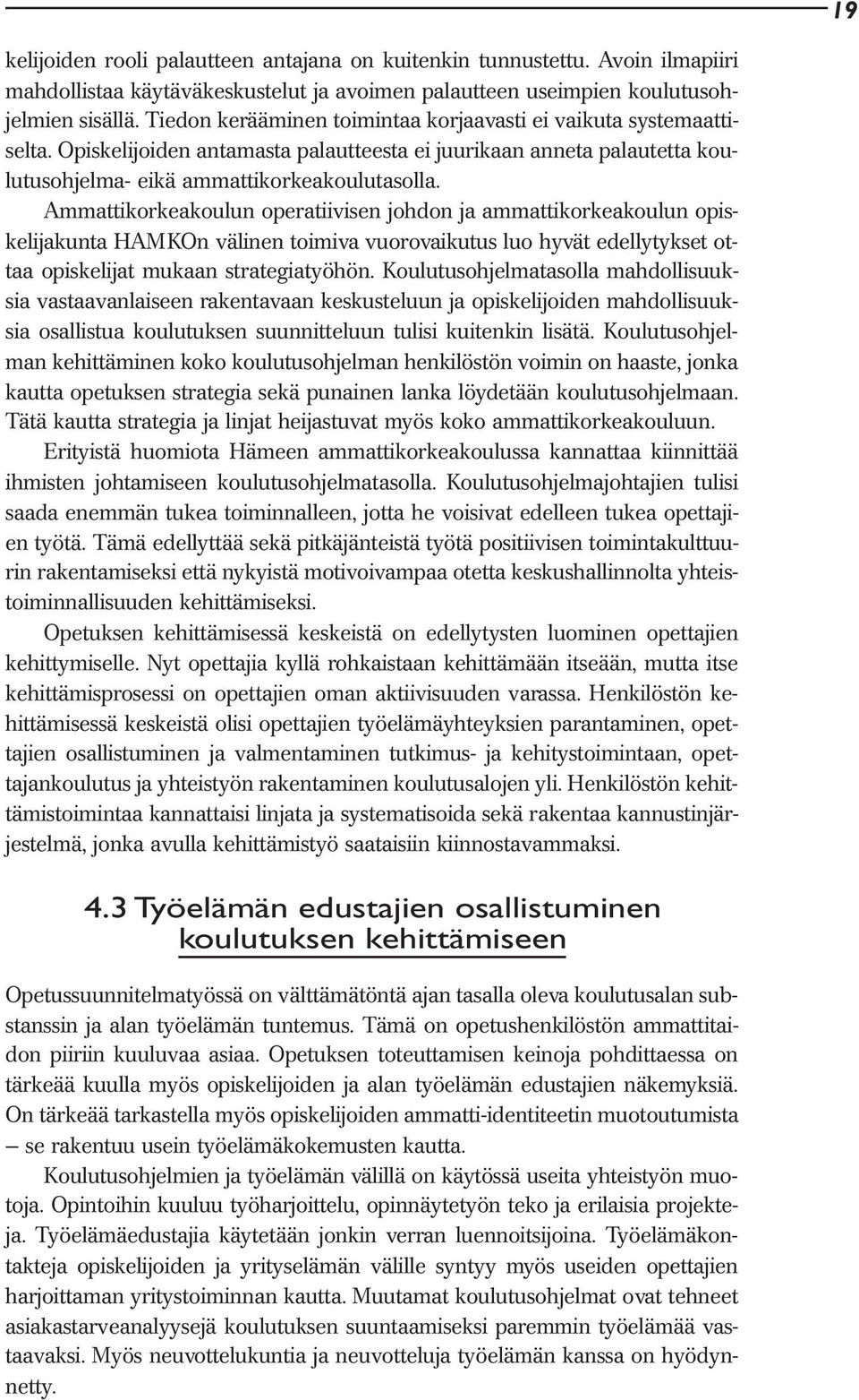 Ammattikorkeakoulun operatiivisen johdon ja ammattikorkeakoulun opiskelijakunta HAMKOn välinen toimiva vuorovaikutus luo hyvät edellytykset ottaa opiskelijat mukaan strategiatyöhön.