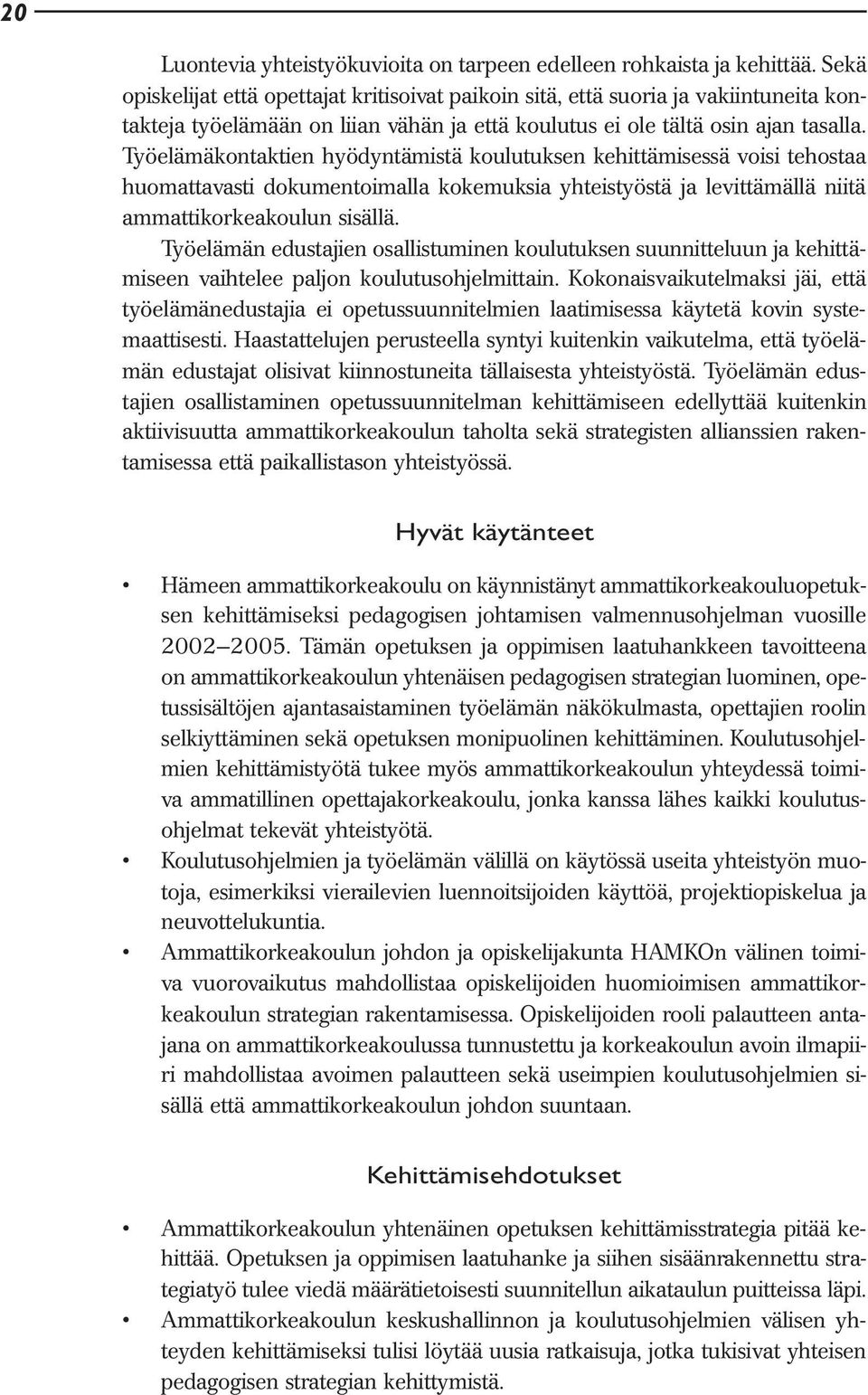 Työelämäkontaktien hyödyntämistä koulutuksen kehittämisessä voisi tehostaa huomattavasti dokumentoimalla kokemuksia yhteistyöstä ja levittämällä niitä ammattikorkeakoulun sisällä.