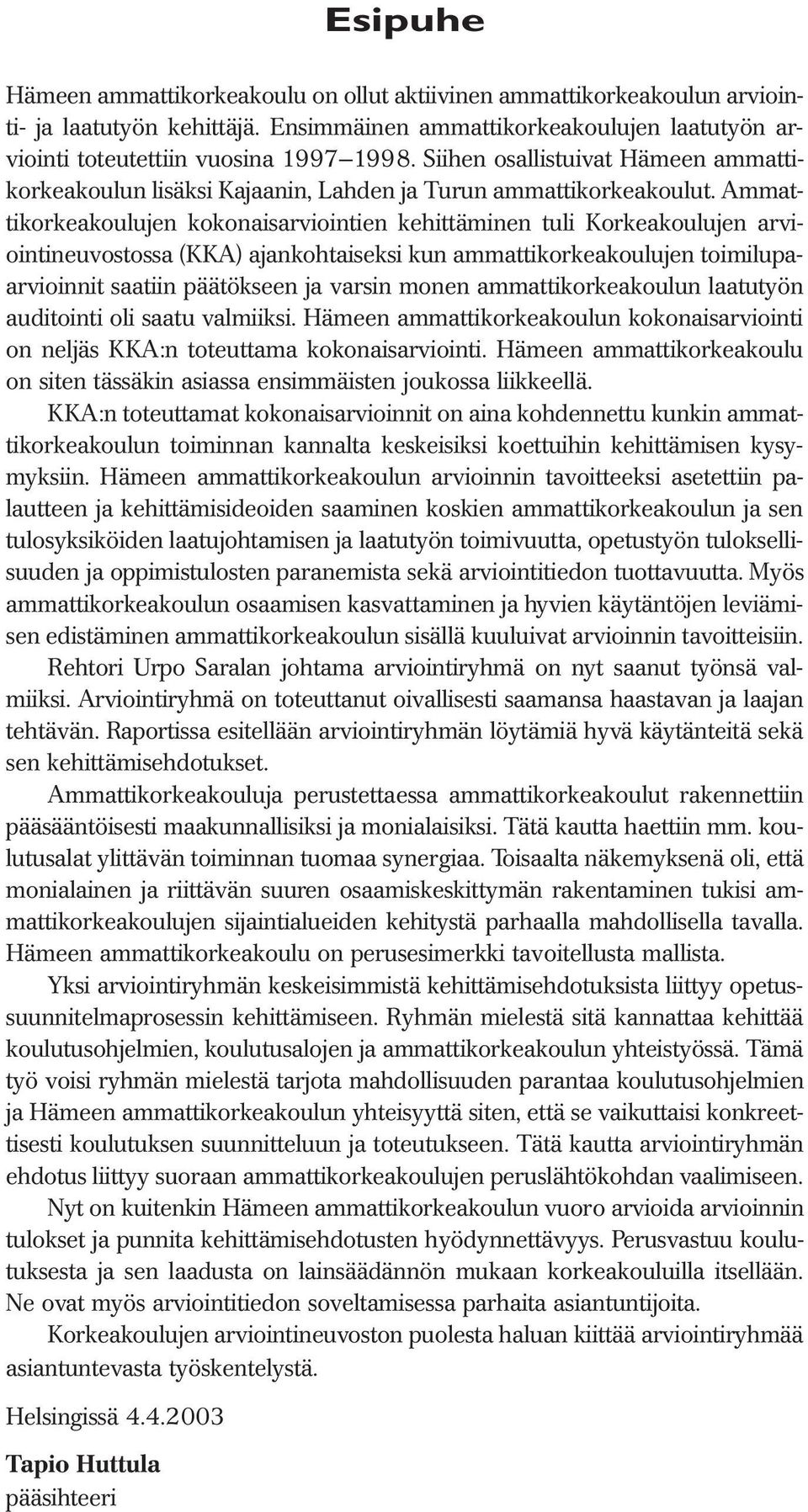 Ammattikorkeakoulujen kokonaisarviointien kehittäminen tuli Korkeakoulujen arviointineuvostossa (KKA) ajankohtaiseksi kun ammattikorkeakoulujen toimilupaarvioinnit saatiin päätökseen ja varsin monen