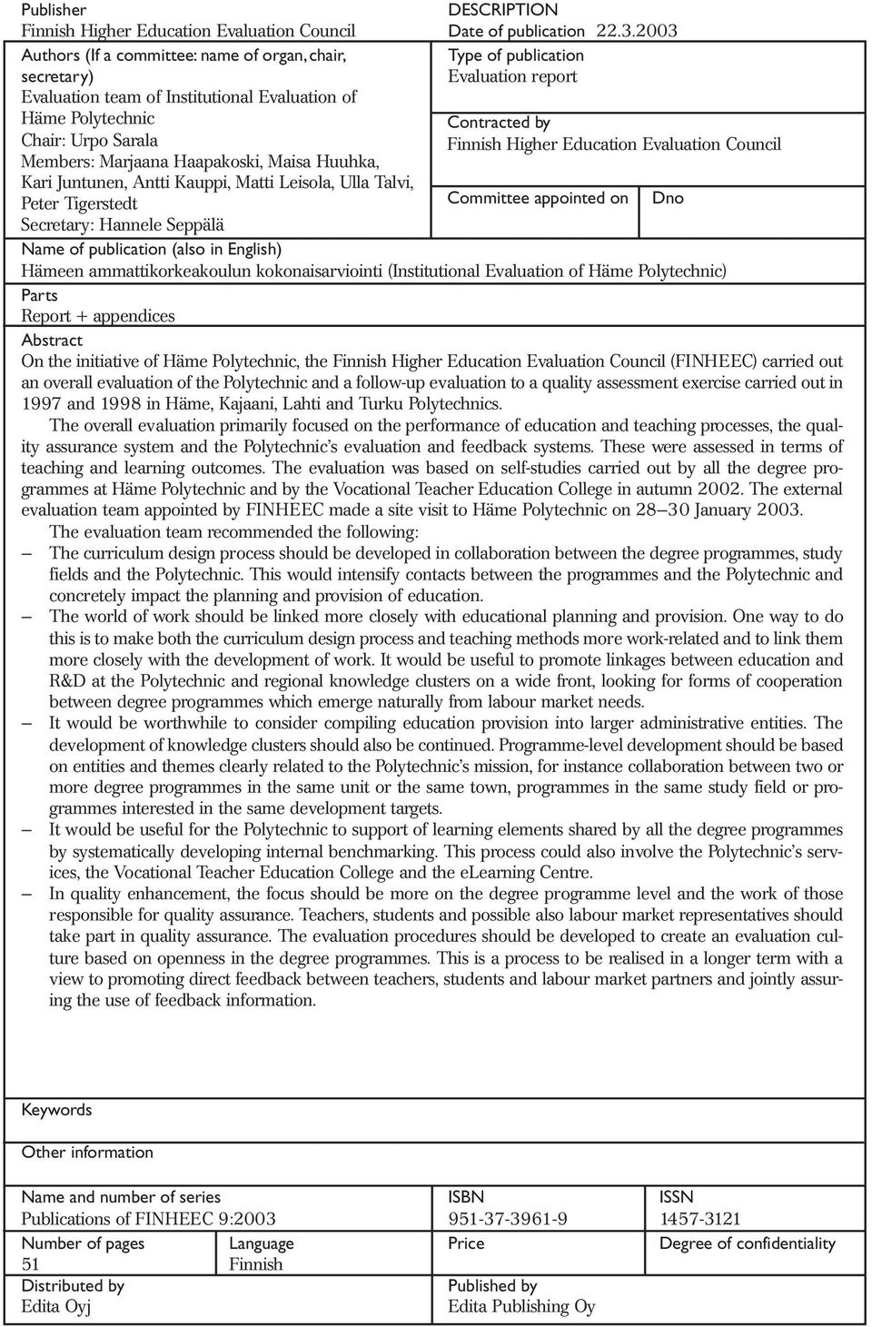 Maisa Huuhka, Kari Juntunen, Antti Kauppi, Matti Leisola, Ulla Talvi, Peter Tigerstedt Secretary: Hannele Seppälä Name of publication (also in English) Evaluation report Contracted by Finnish Higher