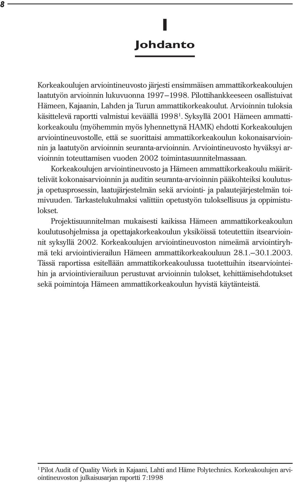 Syksyllä 2001 Hämeen ammattikorkeakoulu (myöhemmin myös lyhennettynä HAMK) ehdotti Korkeakoulujen arviointineuvostolle, että se suorittaisi ammattikorkeakoulun kokonaisarvioinnin ja laatutyön