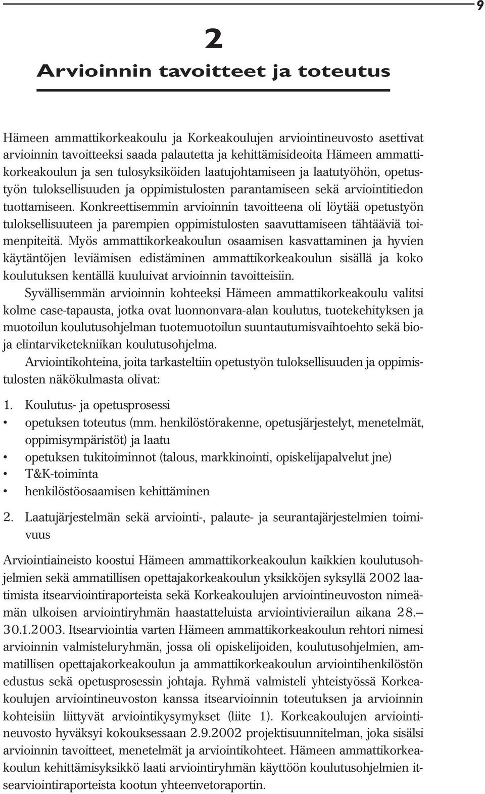 Konkreettisemmin arvioinnin tavoitteena oli löytää opetustyön tuloksellisuuteen ja parempien oppimistulosten saavuttamiseen tähtääviä toimenpiteitä.