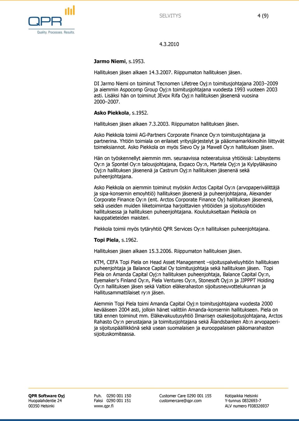 Lisäksi hän on toiminut JEvox Rifa Oyj:n hallituksen jäsenenä vuosina 2000 2007. Asko Piekkola, s.1952. Hallituksen jäsen alkaen 7.3.2003. Riippumaton hallituksen jäsen.