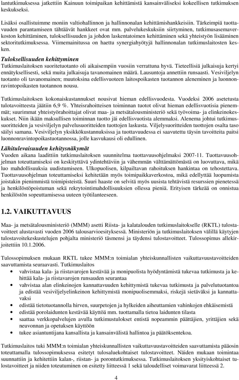 palvelukeskuksiin siirtyminen, tutkimusasemaverkoston kehittäminen, tuloksellisuuden ja johdon laskentatoimen kehittäminen sekä yhteistyön lisääminen sektoritutkimuksessa.