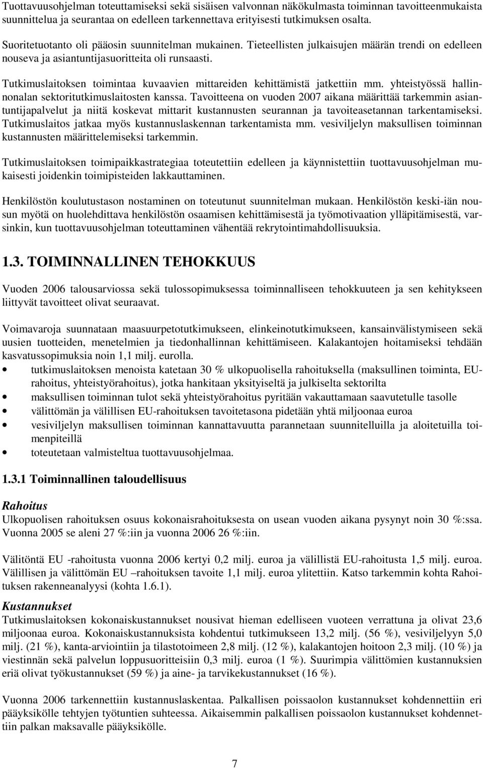 Tutkimuslaitoksen toimintaa kuvaavien mittareiden kehittämistä jatkettiin mm. yhteistyössä hallinnonalan sektoritutkimuslaitosten kanssa.