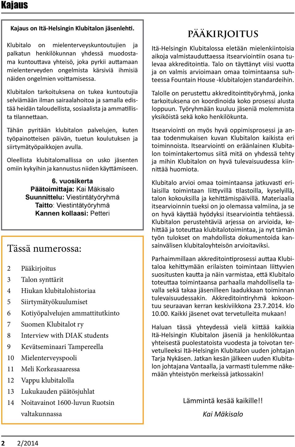 voittamisessa. Klubitalon tarkoituksena on tukea kuntoutujia selviämään ilman sairaalahoitoa ja samalla edistää heidän taloudellista, sosiaalista ja ammatillista tilannettaan.