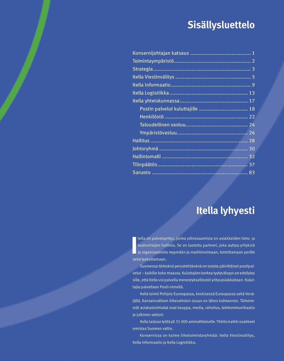 .. 83 Itella lyhyesti Itella on palveluyritys, jonka ydinosaamista on asiakkaiden tieto- ja tuotevirtojen hallinta.