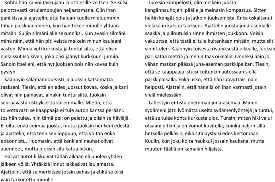 Kun avasin silmäni minä näin, että hän piti veistä melkein minun kaulaani vasten. Minua veti kurkusta ja tuntui siltä, että olisin nielaissut iso kiven, joka olisi jäänyt kurkkuuni jumiin.