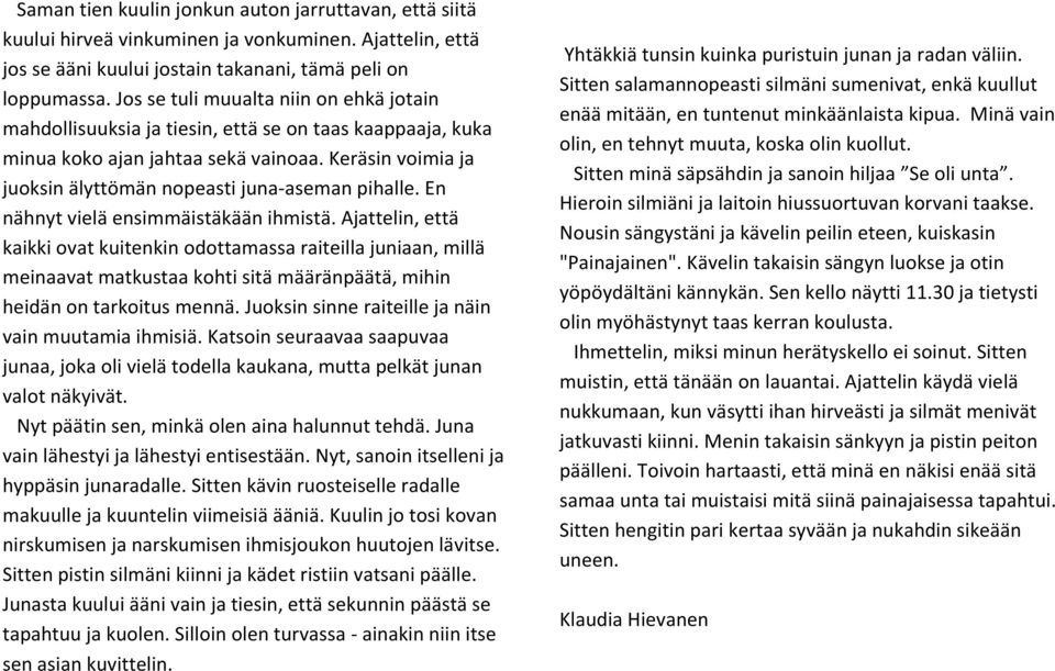 Keräsin voimia ja juoksin älyttömän nopeasti juna-aseman pihalle. En nähnyt vielä ensimmäistäkään ihmistä.